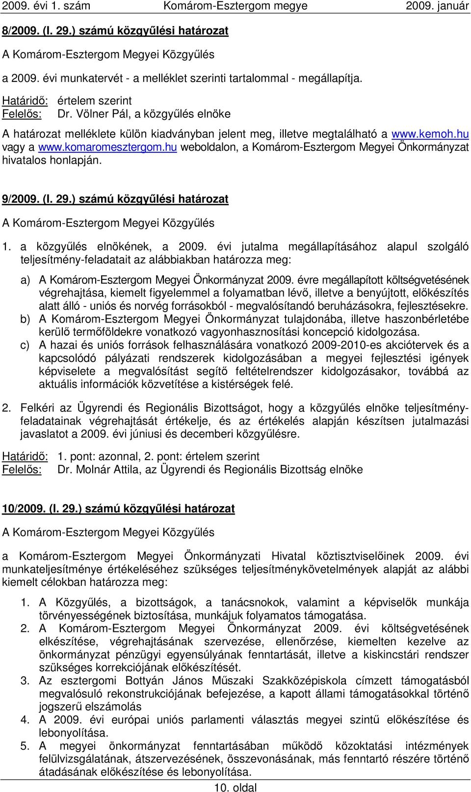 hu weboldalon, a Komárom-Esztergom Megyei Önkormányzat hivatalos honlapján. 9/2009. (I. 29.) számú közgyőlési határozat 1. a közgyőlés elnökének, a 2009.