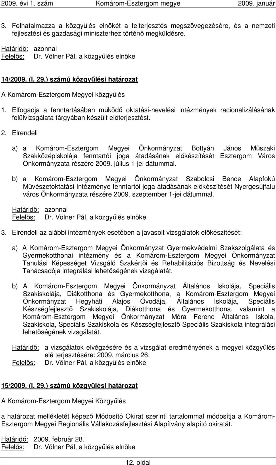 Elfogadja a fenntartásában mőködı oktatási-nevelési intézmények racionalizálásának felülvizsgálata tárgyában készült elıterjesztést. 2.