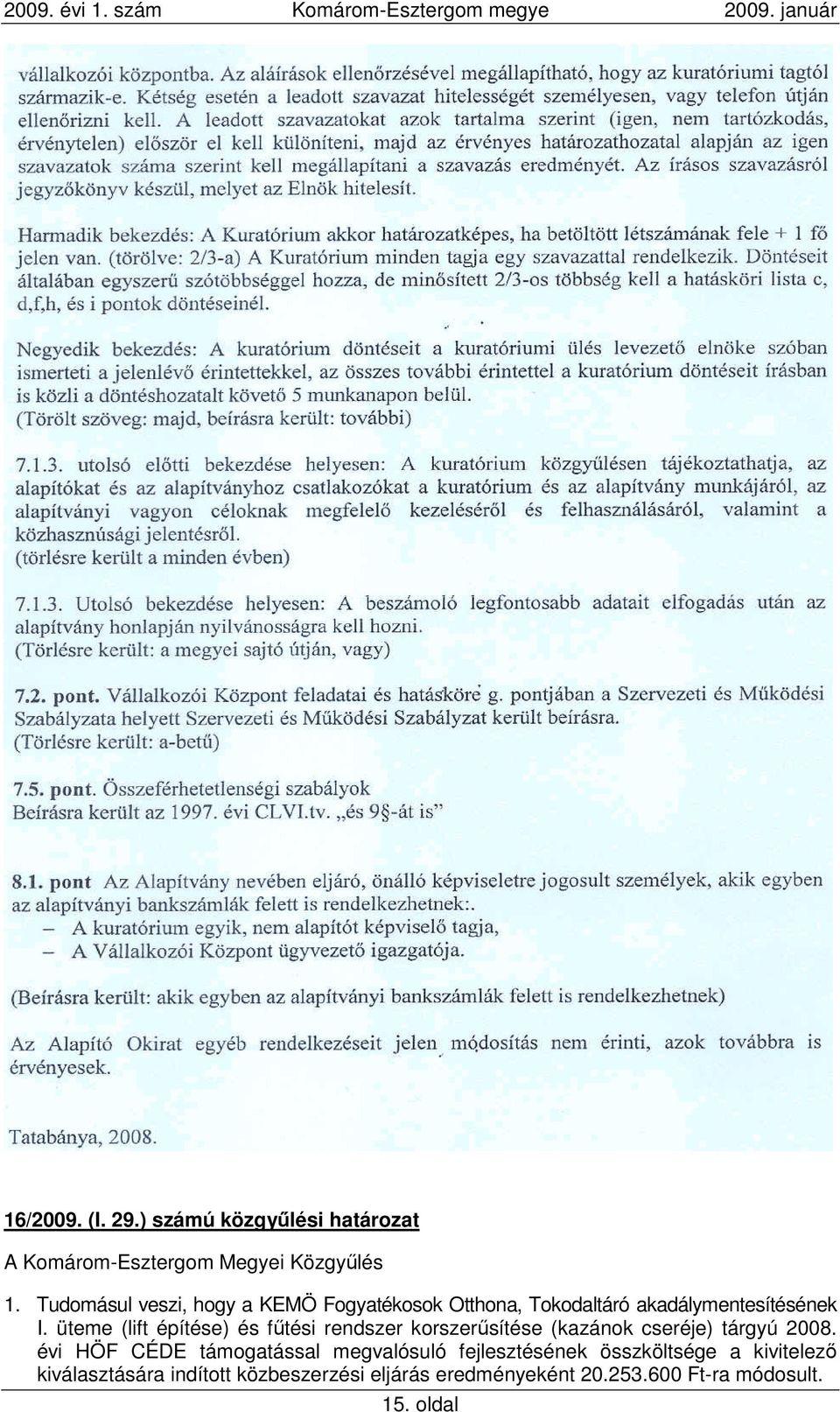 üteme (lift építése) és főtési rendszer korszerősítése (kazánok cseréje) tárgyú 2008.