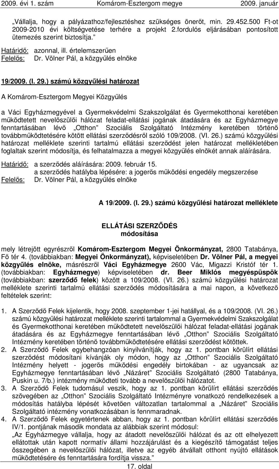 ) számú közgyőlési határozat a Váci Egyházmegyével a Gyermekvédelmi Szakszolgálat és Gyermekotthonai keretében mőködtetett nevelıszülıi hálózat feladat-ellátási jogának átadására és az Egyházmegye
