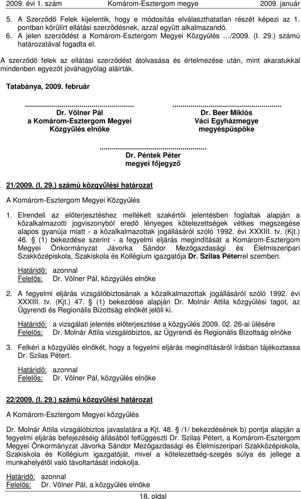 A szerzıdı felek az ellátási szerzıdést átolvasása és értelmezése után, mint akaratukkal mindenben egyezıt jóváhagyólag aláírták. Tatabánya, 2009. február...... Dr. Völner Pál Dr.