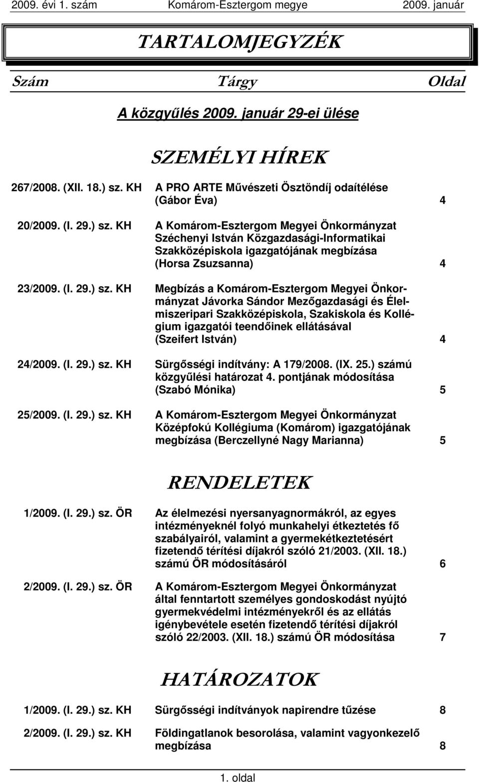 KH A Komárom-Esztergom Megyei Önkormányzat Széchenyi István Közgazdasági-Informatikai Szakközépiskola igazgatójának megbízása (Horsa Zsuzsanna) 4 23/2009. (I. 29.) sz.