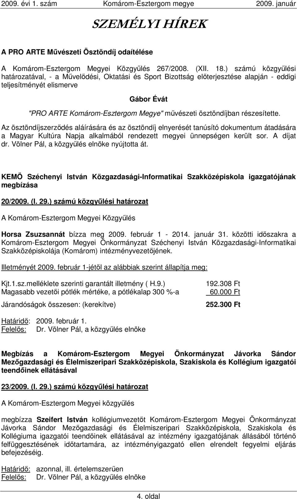ösztöndíjban részesítette. Az ösztöndíjszerzıdés aláírására és az ösztöndíj elnyerését tanúsító dokumentum átadására a Magyar Kultúra Napja alkalmából rendezett megyei ünnepségen került sor.