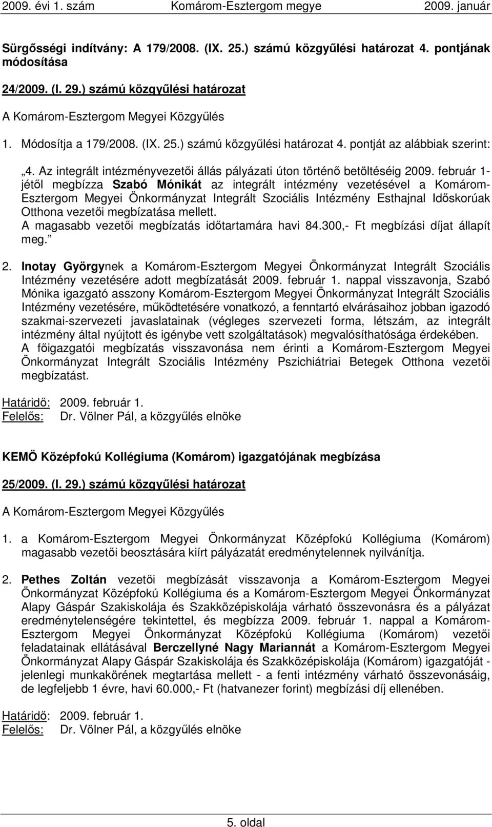 február 1- jétıl megbízza Szabó Mónikát az integrált intézmény vezetésével a Komárom- Esztergom Megyei Önkormányzat Integrált Szociális Intézmény Esthajnal Idıskorúak Otthona vezetıi megbízatása