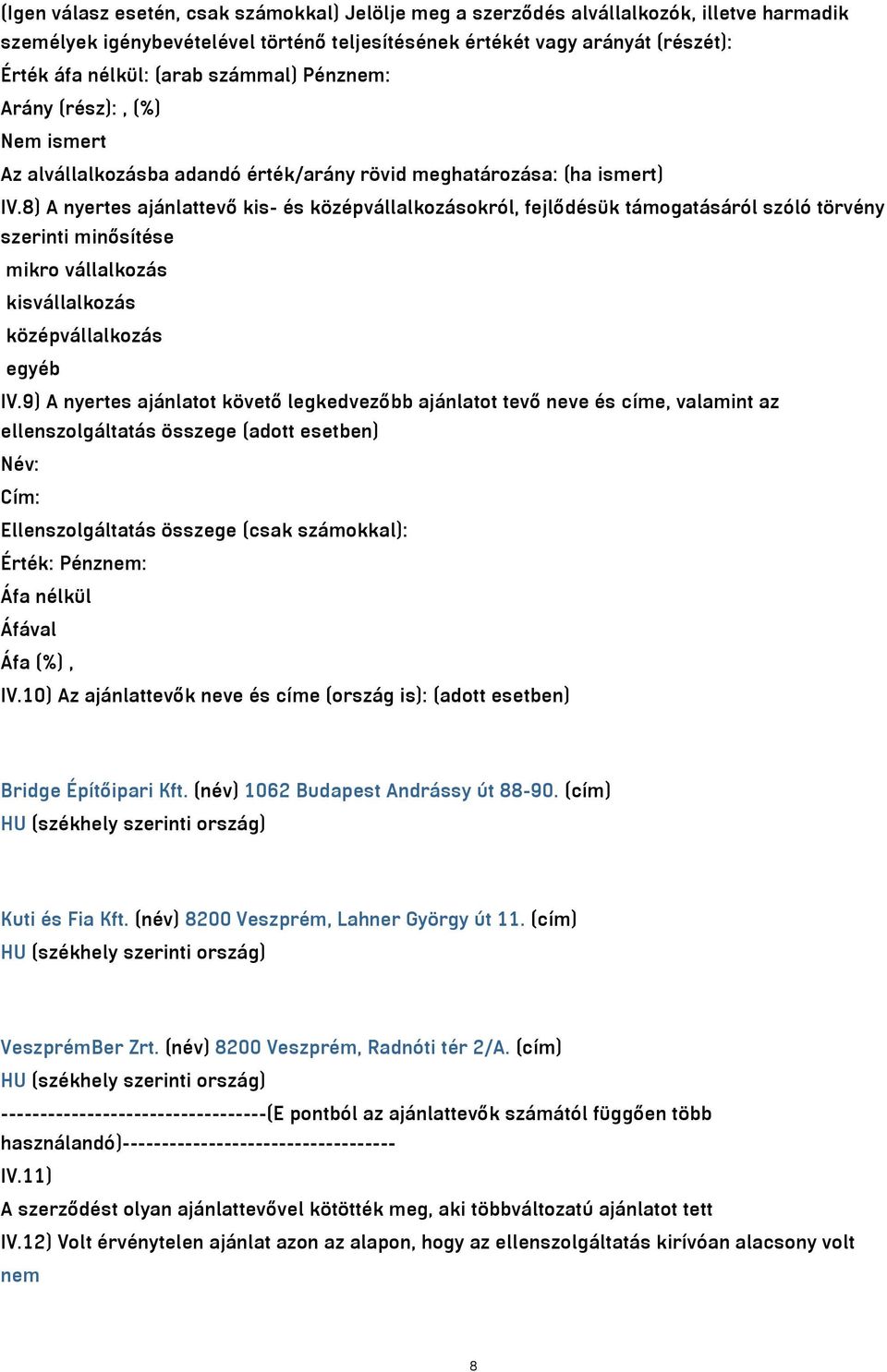 8) A nyertes ajánlattevő kis- és középvállalkozásokról, fejlődésük támogatásáról szóló törvény szerinti minősítése mikro vállalkozás kisvállalkozás középvállalkozás egyéb IV.