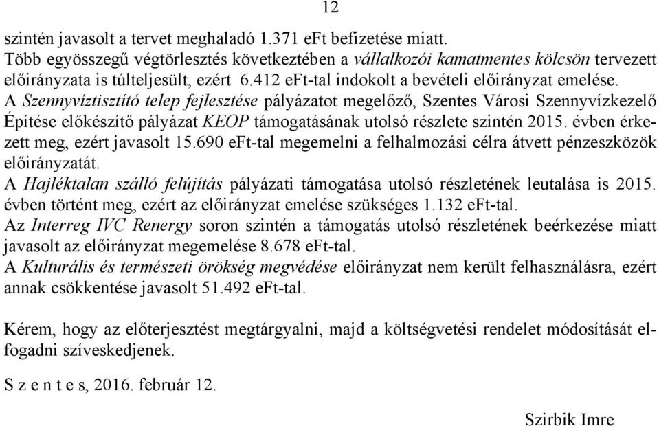 A Szennyvíztisztító telep fejlesztése pályázatot megelőző, Szentes Városi Szennyvízkezelő Építése előkészítő pályázat KEOP támogatásának utolsó részlete szintén 2015.