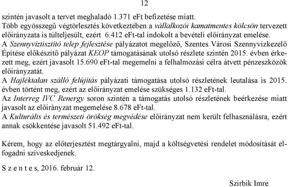 A Szennyvíztisztító telep fejlesztése pályázatot megelőző, Szentes Városi Szennyvízkezelő Építése előkészítő pályázat KEOP támogatásának utolsó részlete szintén 2015.