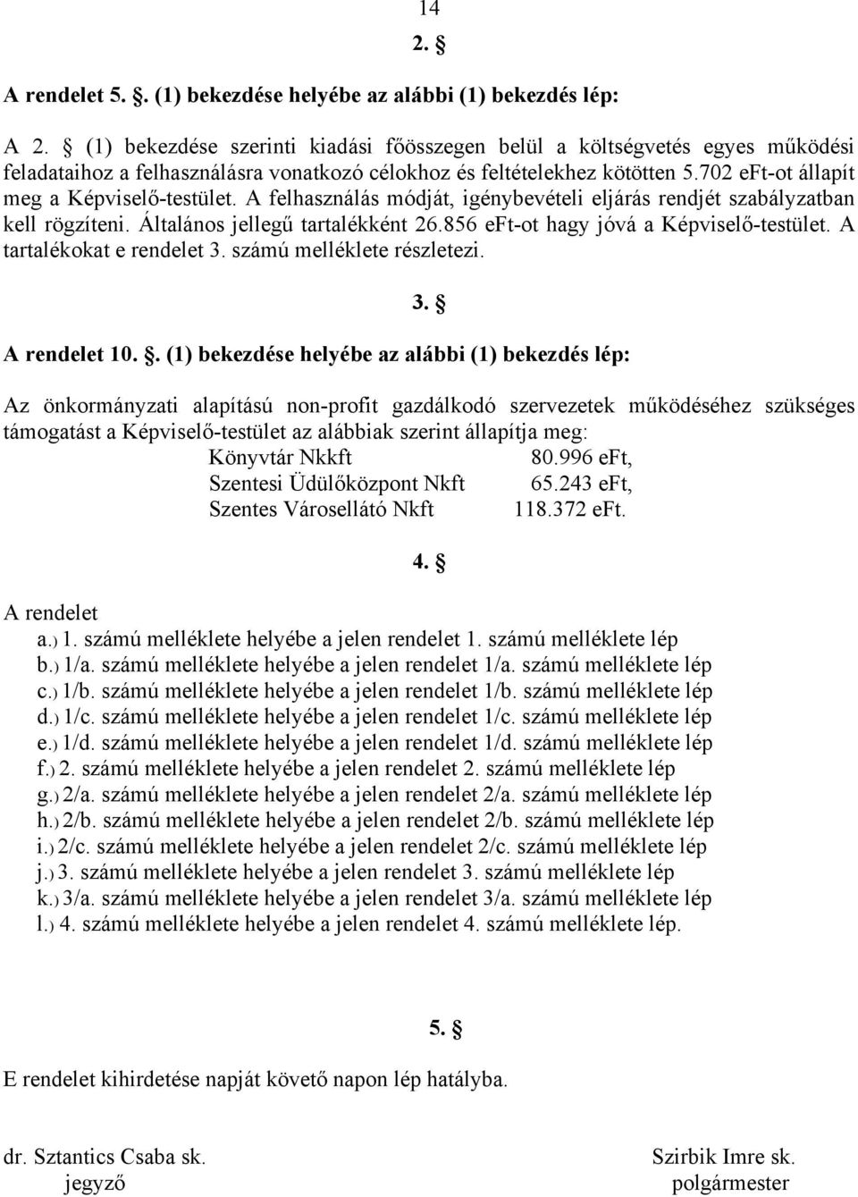 A felhasználás módját, igénybevételi eljárás rendjét szabályzatban kell rögzíteni. Általános jellegű tartalékként 26.856 eft-ot hagy jóvá a Képviselő-testület. A tartalékokat e rendelet 3.