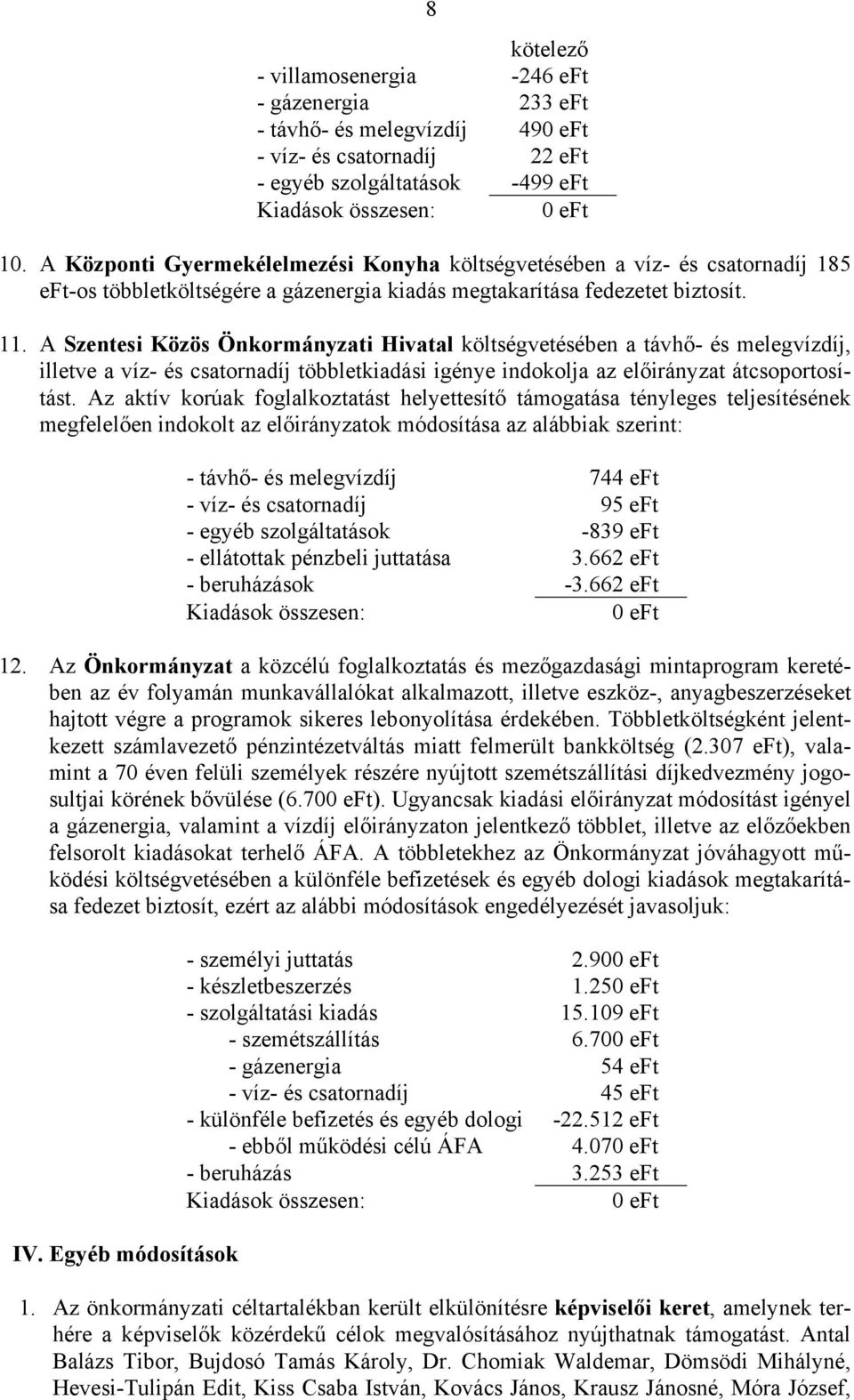 A Szentesi Közös Önkormányzati Hivatal költségvetésében a távhő- és melegvízdíj, illetve a víz- és csatornadíj többletkiadási igénye indokolja az átcsoportosítást.