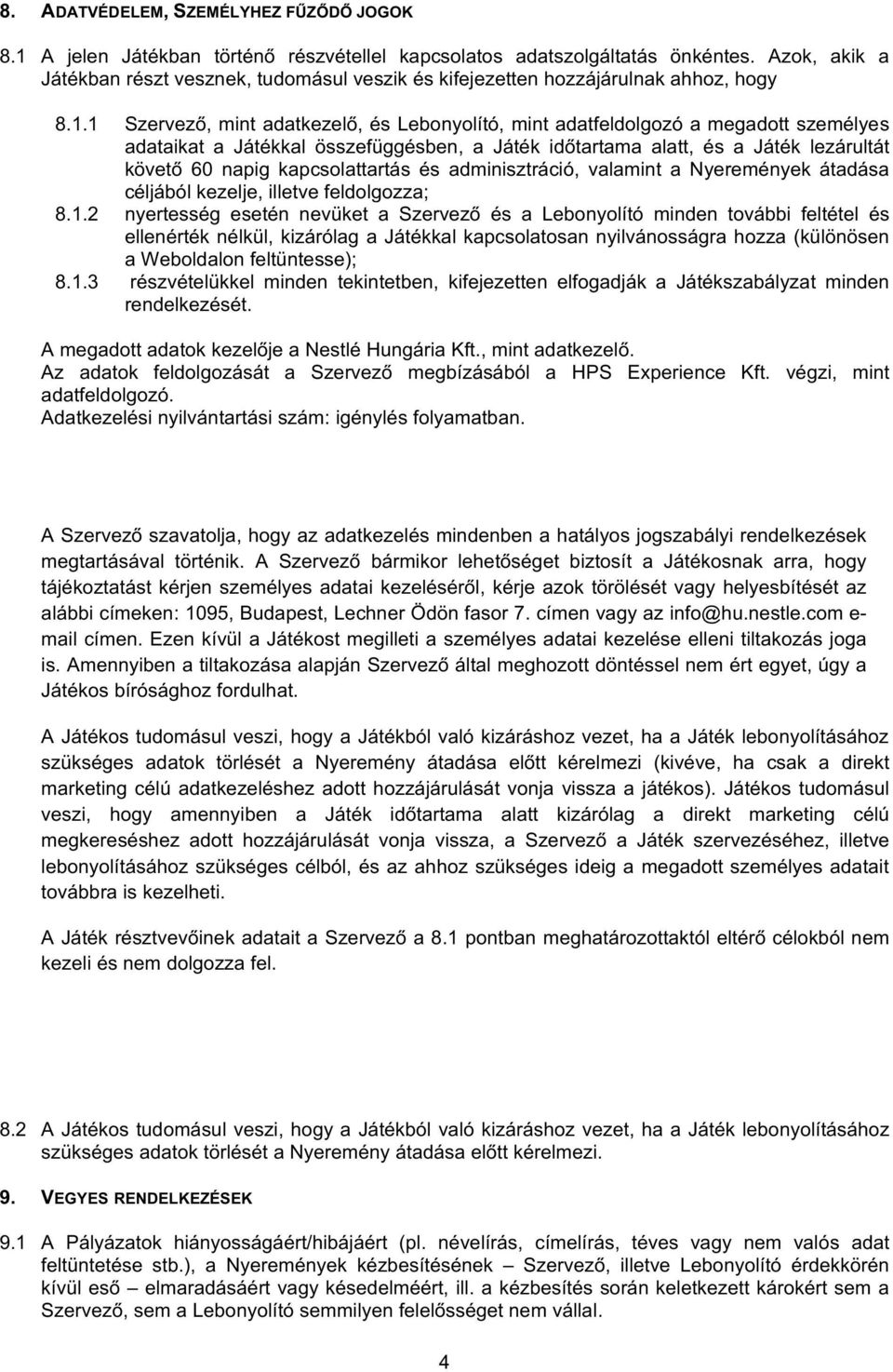 1 Szervező, mint adatkezelő, és Lebonyolító, mint adatfeldolgozó a megadott személyes adataikat a Játékkal összefüggésben, a Játék időtartama alatt, és a Játék lezárultát követő 60 napig