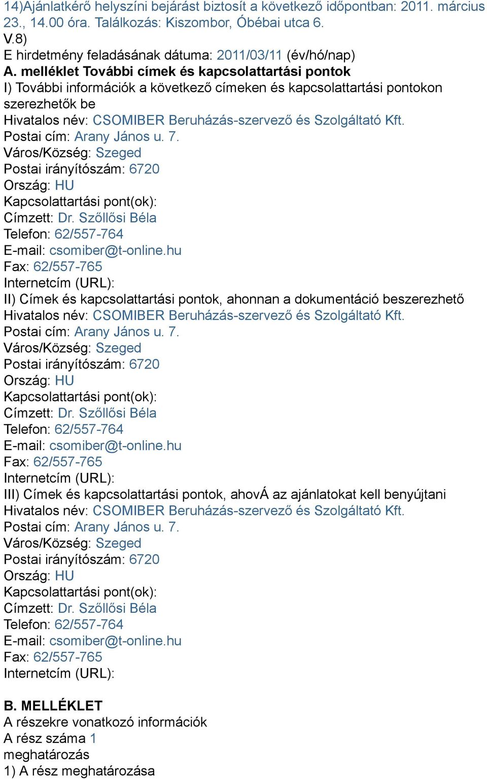 Postai cím: Arany János u. 7. Város/Község: Szeged Postai irányítószám: 6720 Ország: HU Kapcsolattartási pont(ok): Címzett: Dr. Szőllősi Béla Telefon: 62/557-764 E-mail: csomiber@t-online.