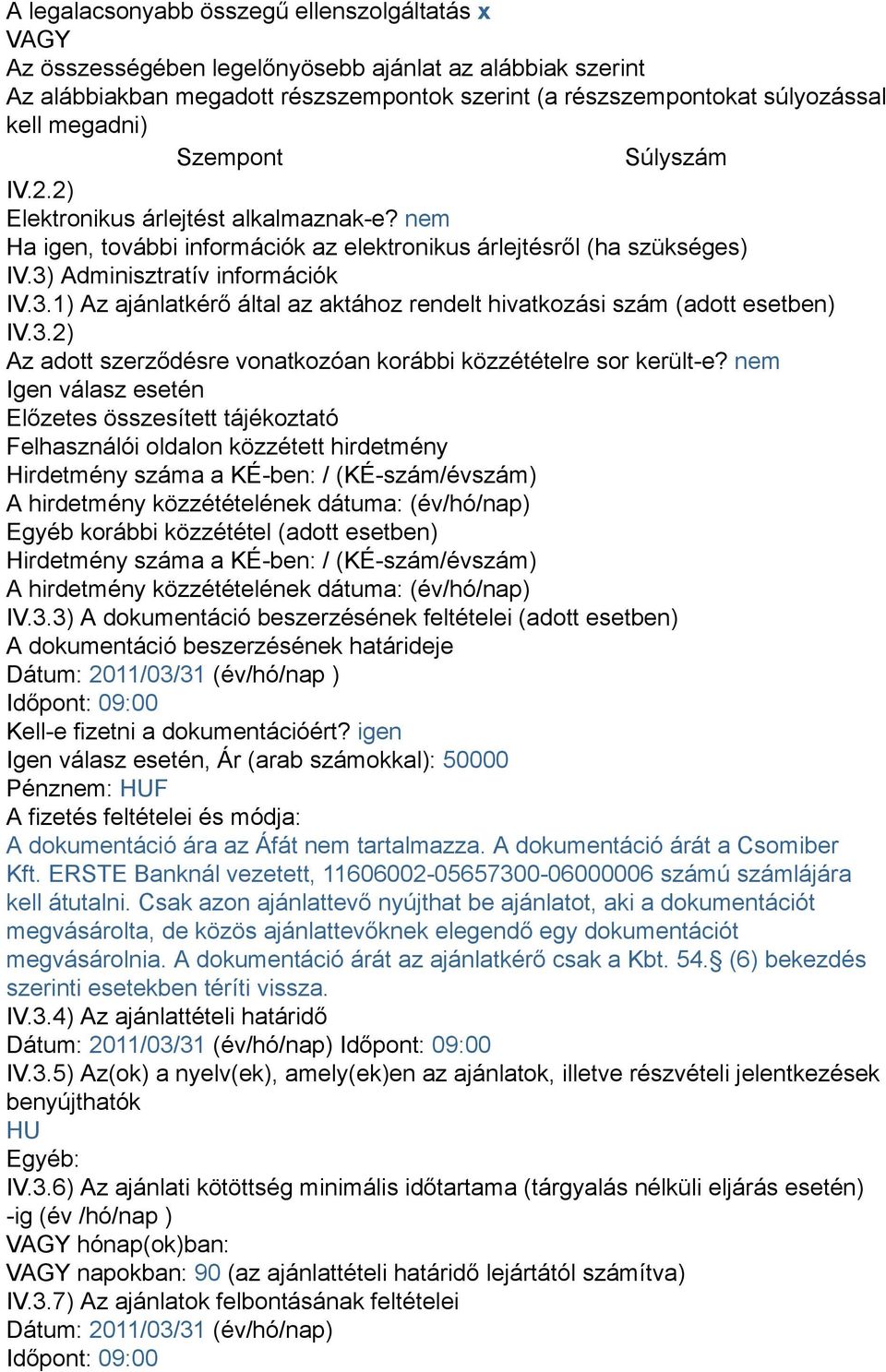 Adminisztratív információk IV.3.1) Az ajánlatkérő által az aktához rendelt hivatkozási szám (adott esetben) IV.3.2) Az adott szerződésre vonatkozóan korábbi közzétételre sor került-e?