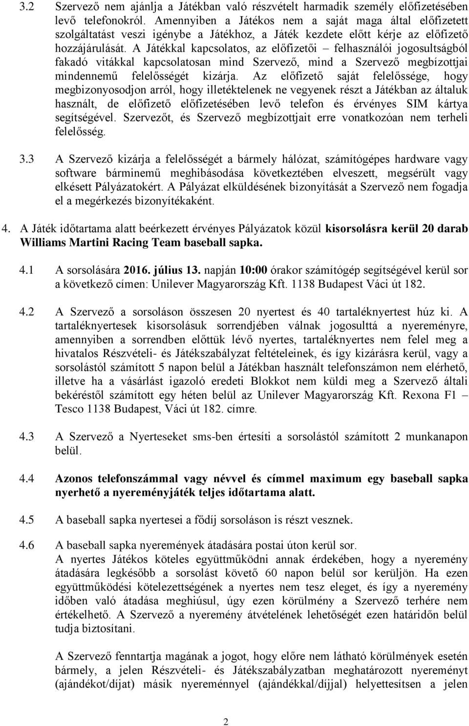 A Játékkal kapcsolatos, az előfizetői felhasználói jogosultságból fakadó vitákkal kapcsolatosan mind Szervező, mind a Szervező megbízottjai mindennemű felelősségét kizárja.