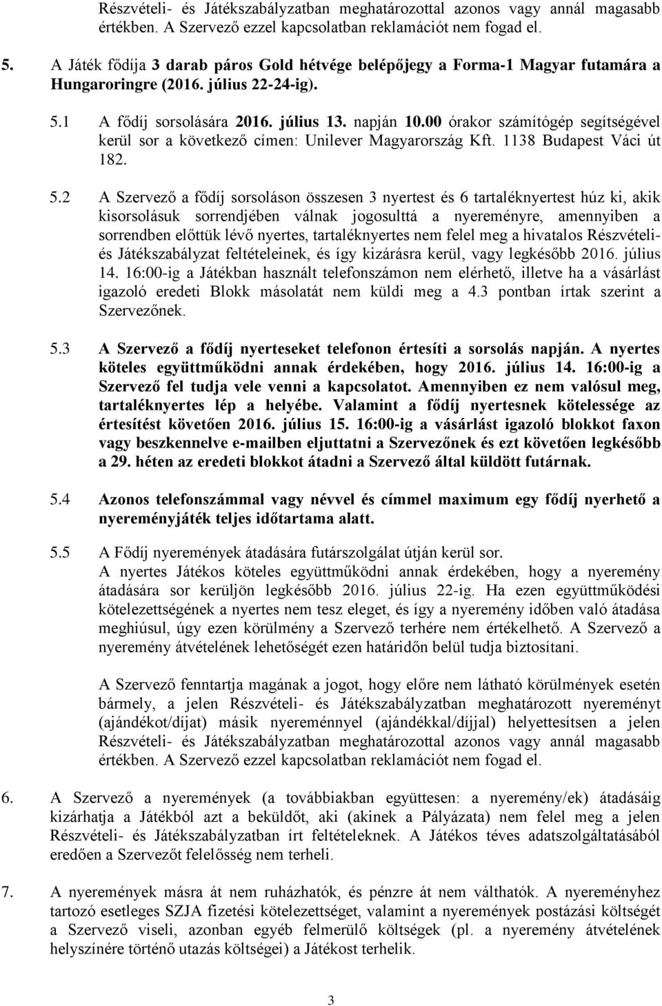00 órakor számítógép segítségével kerül sor a következő címen: Unilever Magyarország Kft. 1138 Budapest Váci út 182. 5.