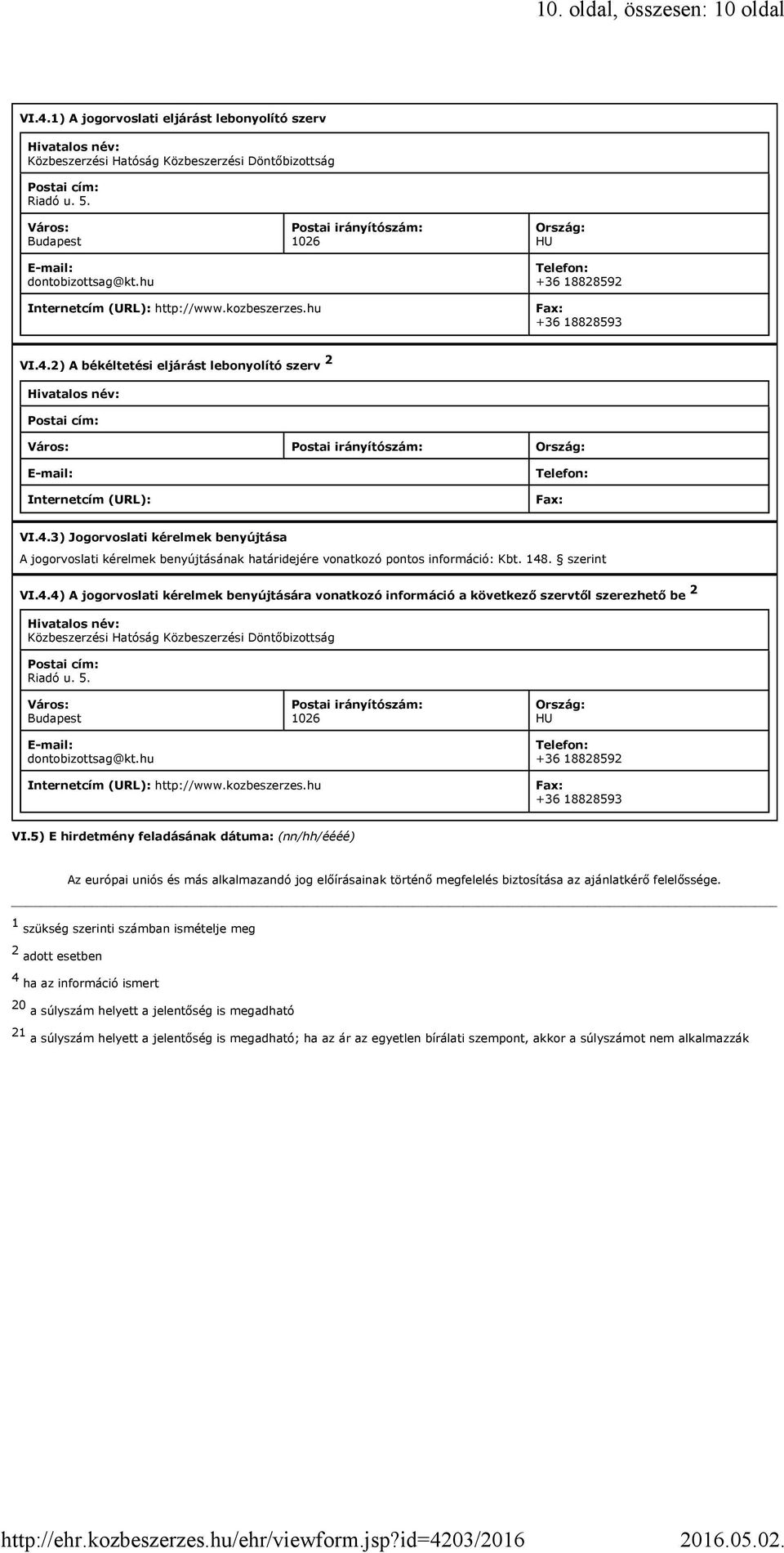 2) A békéltetési eljárást lebonyolító szerv 2 Város: Postai irányítószám: Ország: Internetcím (URL): VI.4.