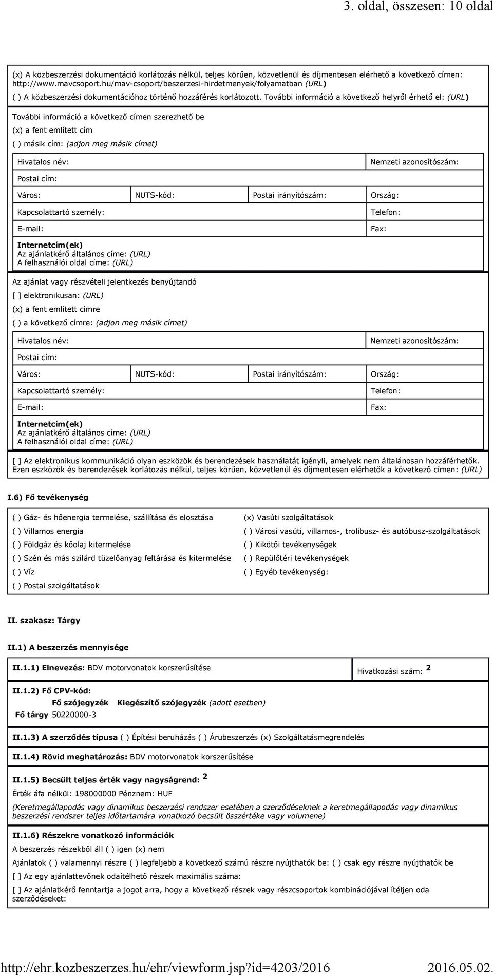 További információ a következő helyről érhető el: (URL) További információ a következő címen szerezhető be (x) a fent említett cím ( ) másik cím: (adjon meg másik címet) Nemzeti azonosítószám: Város: