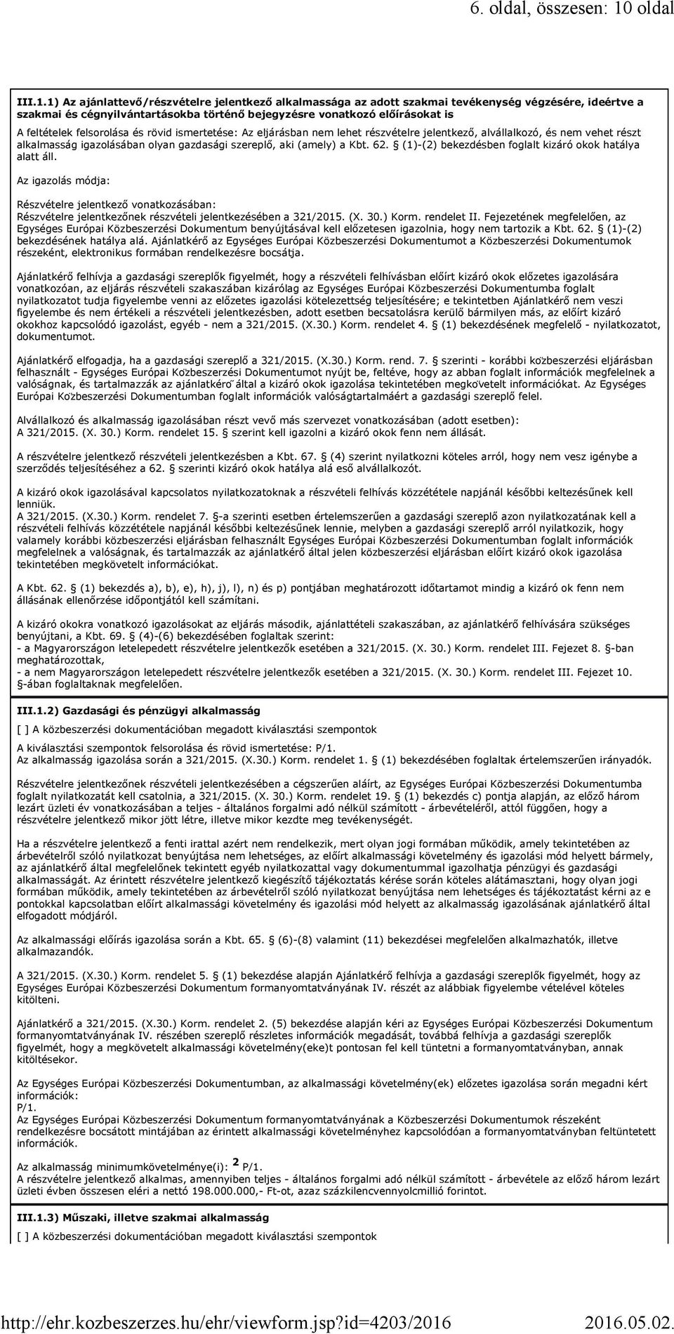 1) Az ajánlattevő/részvételre jelentkező alkalmassága az adott szakmai tevékenység végzésére, ideértve a szakmai és cégnyilvántartásokba történő bejegyzésre vonatkozó előírásokat is A feltételek