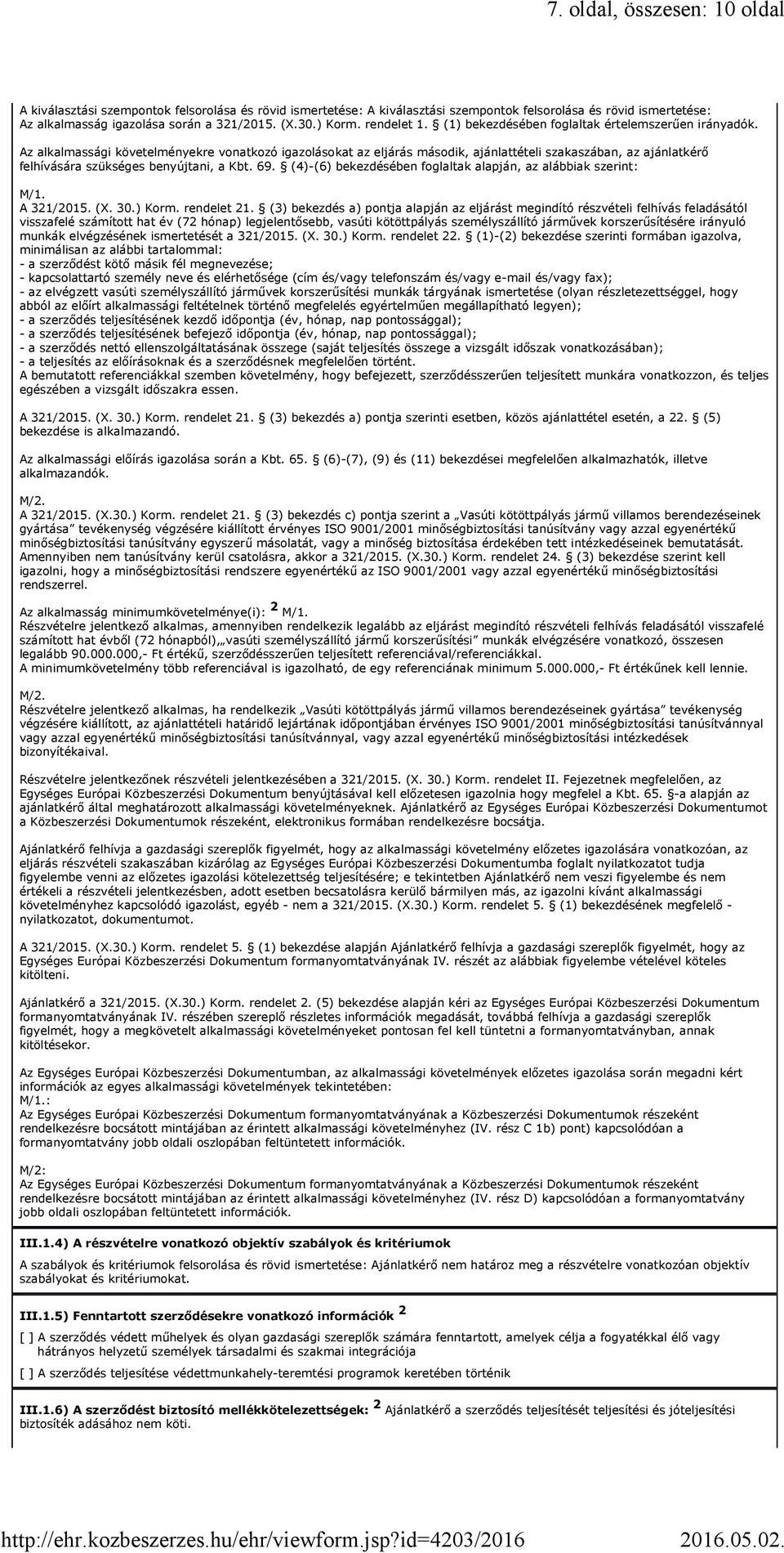 Az alkalmassági követelményekre vonatkozó igazolásokat az eljárás második, ajánlattételi szakaszában, az ajánlatkérő felhívására szükséges benyújtani, a Kbt. 69.