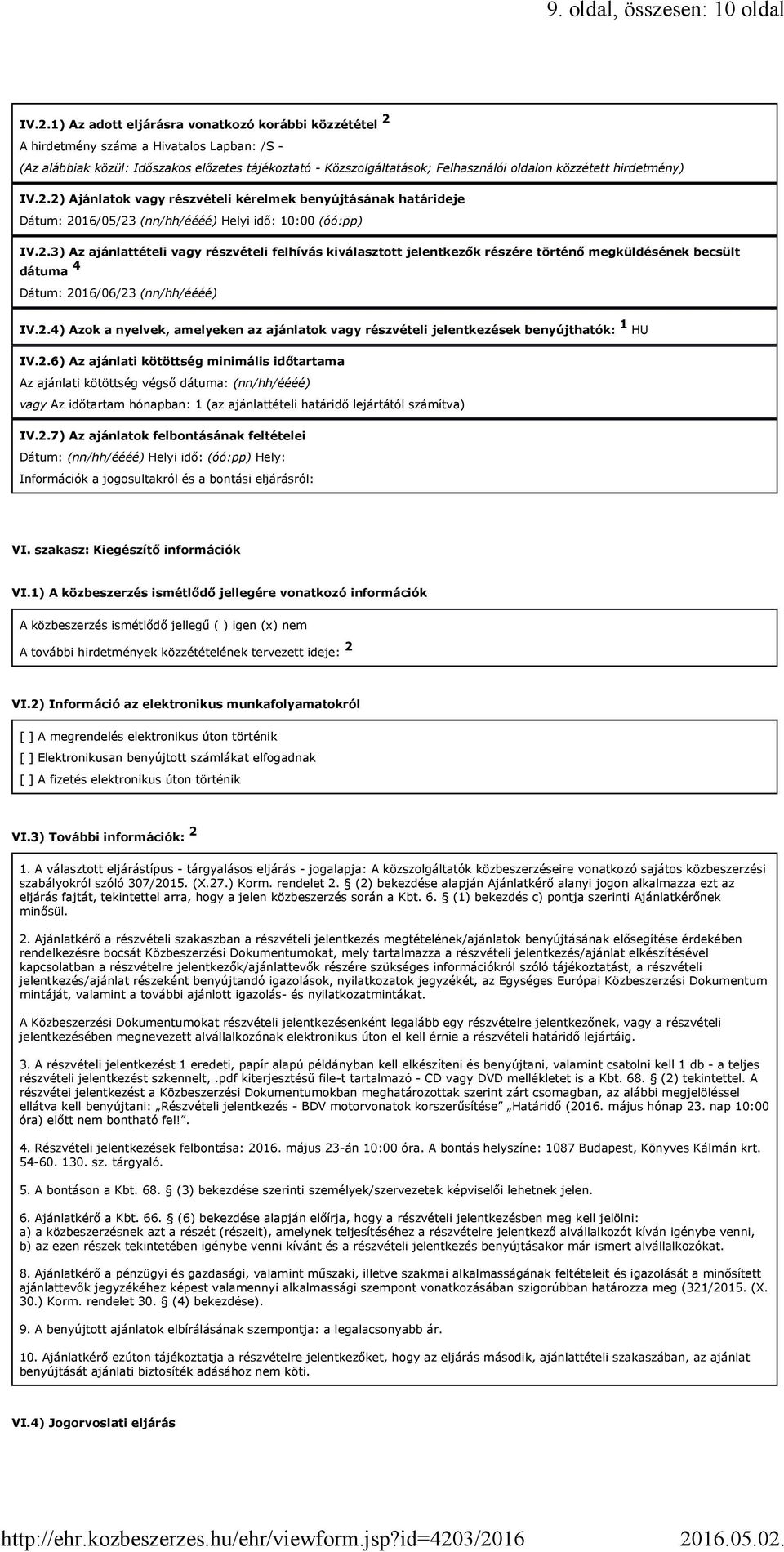 hirdetmény) IV.2.2) Ajánlatok vagy részvételi kérelmek benyújtásának határideje Dátum: 2016/05/23 (nn/hh/éééé) Helyi idő: 10:00 (óó:pp) IV.2.3) Az ajánlattételi vagy részvételi felhívás kiválasztott jelentkezők részére történő megküldésének becsült dátuma 4 Dátum: 2016/06/23 (nn/hh/éééé) IV.