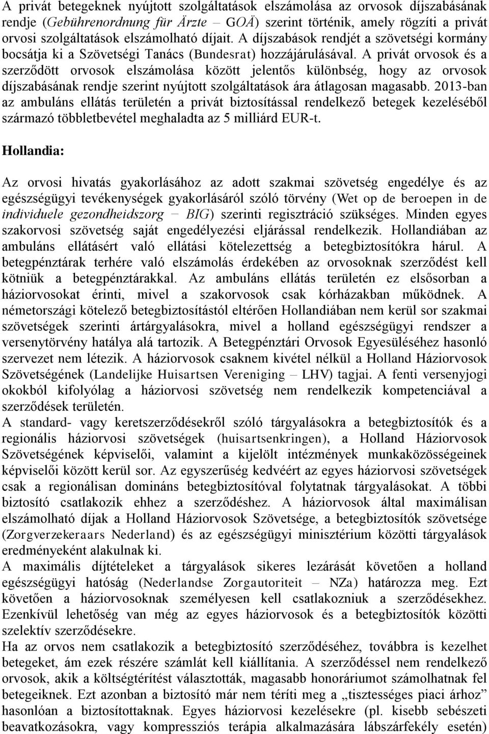 A privát orvosok és a szerződött orvosok elszámolása között jelentős különbség, hogy az orvosok díjszabásának rendje szerint nyújtott szolgáltatások ára átlagosan magasabb.