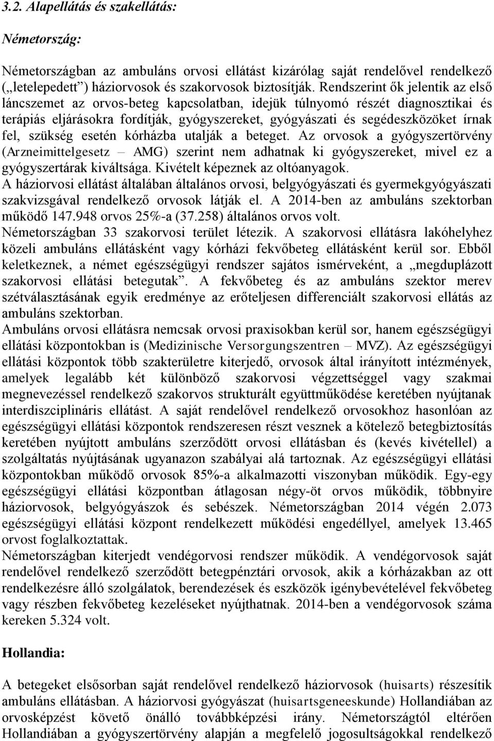 fel, szükség esetén kórházba utalják a beteget. Az orvosok a gyógyszertörvény (Arzneimittelgesetz AMG) szerint nem adhatnak ki gyógyszereket, mivel ez a gyógyszertárak kiváltsága.
