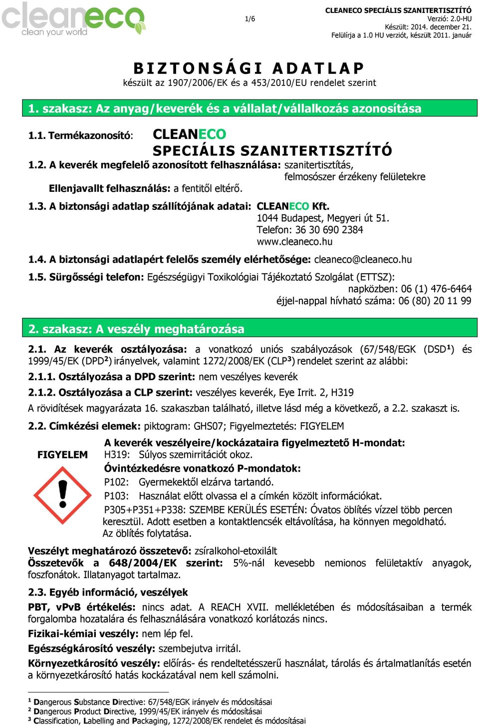 A biztonsági adatlap szállítójának adatai: CLEANECO Kft. 1044 Budapest, Megyeri út 51. Telefon: 36 30 690 2384 www.cleaneco.hu 1.4. A biztonsági adatlapért felelős személy elérhetősége: cleaneco@cleaneco.