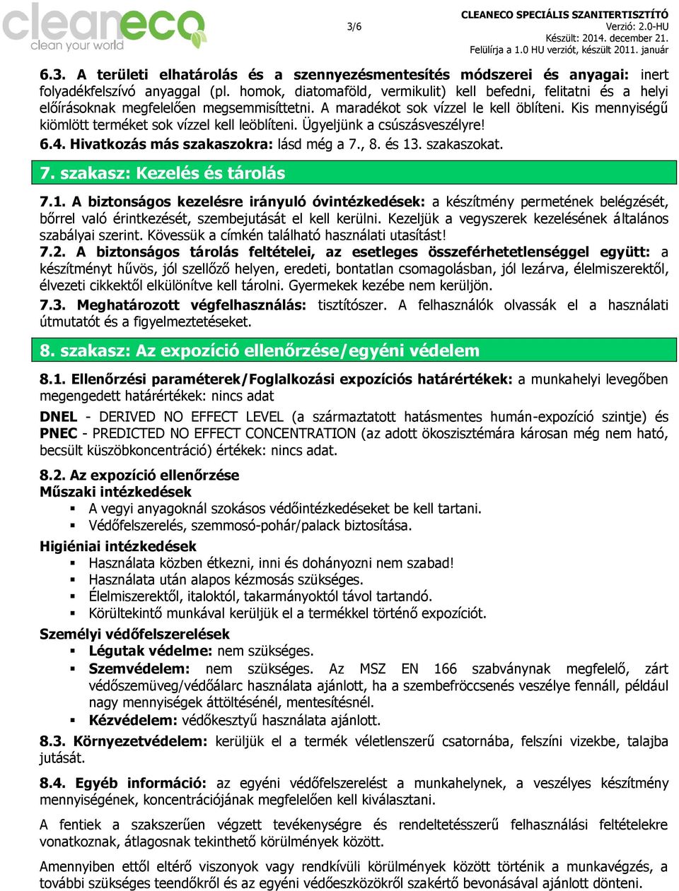 Kis mennyiségű kiömlött terméket sok vízzel kell leöblíteni. Ügyeljünk a csúszásveszélyre! 6.4. Hivatkozás más szakaszokra: lásd még a 7., 8. és 13