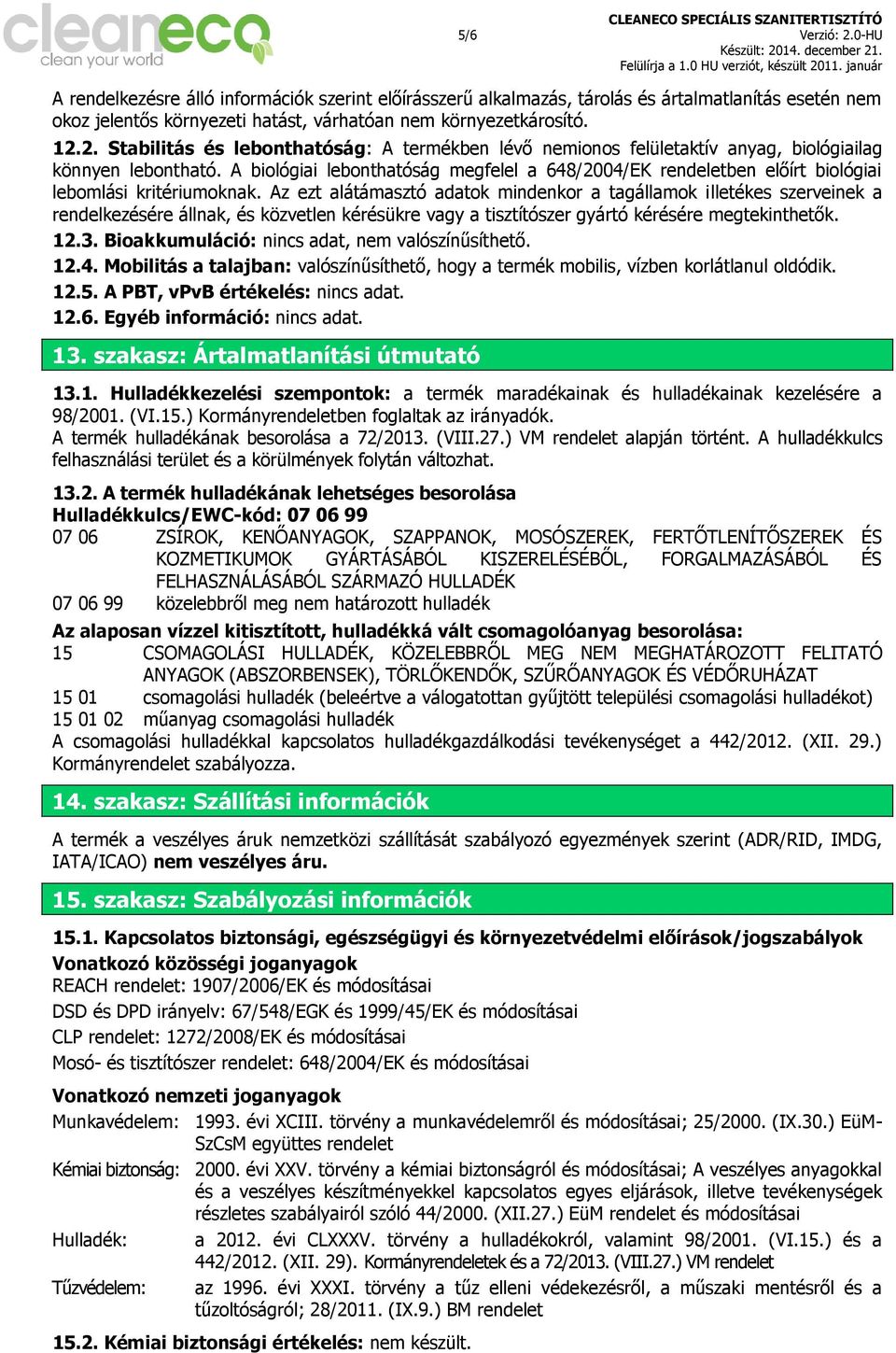 Az ezt alátámasztó adatok mindenkor a tagállamok illetékes szerveinek a rendelkezésére állnak, és közvetlen kérésükre vagy a tisztítószer gyártó kérésére megtekinthetők. 12.3.