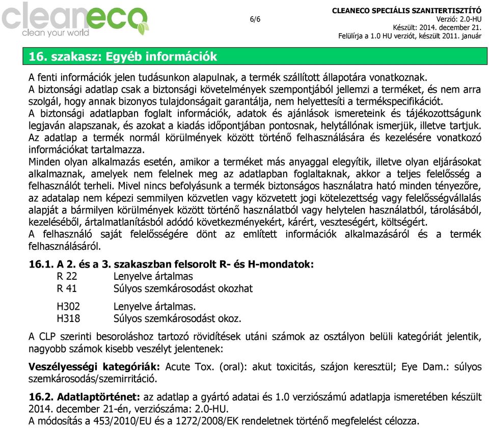 A biztonsági adatlapban foglalt információk, adatok és ajánlások ismereteink és tájékozottságunk legjaván alapszanak, és azokat a kiadás időpontjában pontosnak, helytállónak ismerjük, illetve tartjuk.