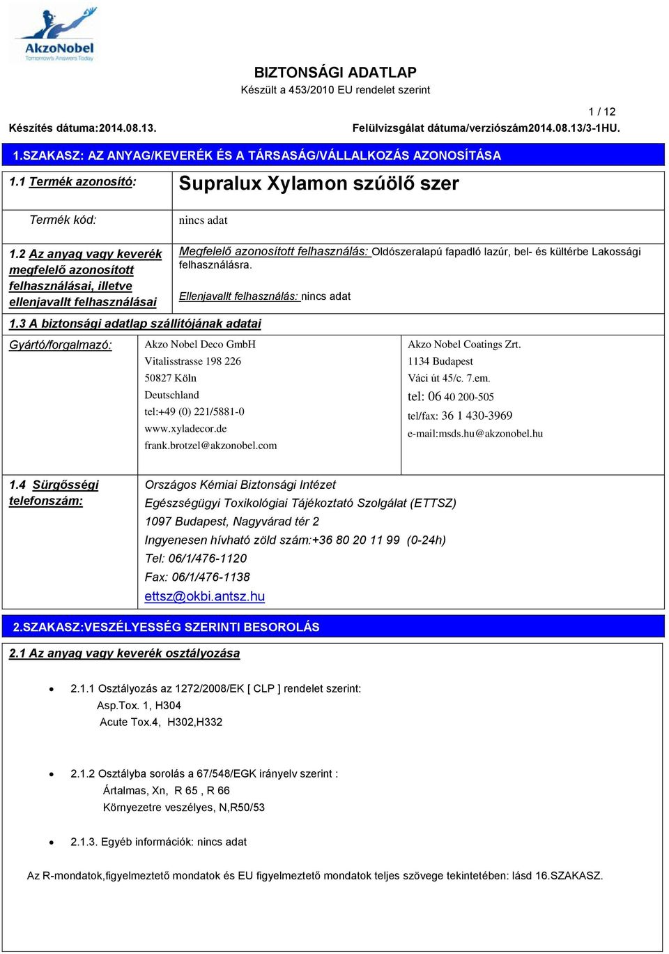 2 Az anyag vagy keverék megfelelő azonosított felhasználásai, illetve ellenjavallt felhasználásai Megfelelő azonosított felhasználás: Oldószeralapú fapadló lazúr, bel- és kültérbe Lakossági