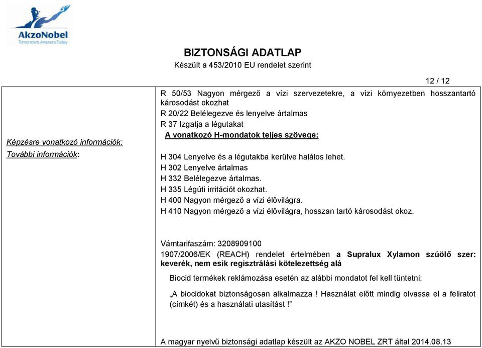 H 335 Légúti irritációt okozhat. H 400 Nagyon mérgező a vízi élővilágra. H 410 Nagyon mérgező a vízi élővilágra, hosszan tartó károsodást okoz.