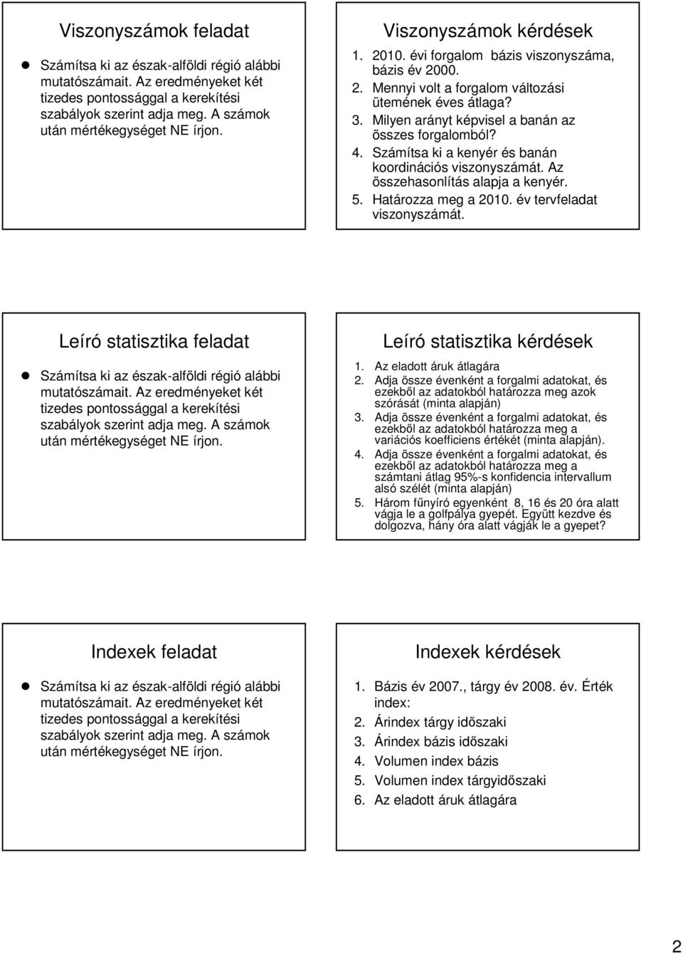 Milyen arány kévisel k a banán n az összes forgalomból? l? 4. Számísa ki a kenyér és s banán koordináci ciós s viszonyszámá. Az összehasonlíás s alaja a kenyér. 5. Haározza meg a 010.