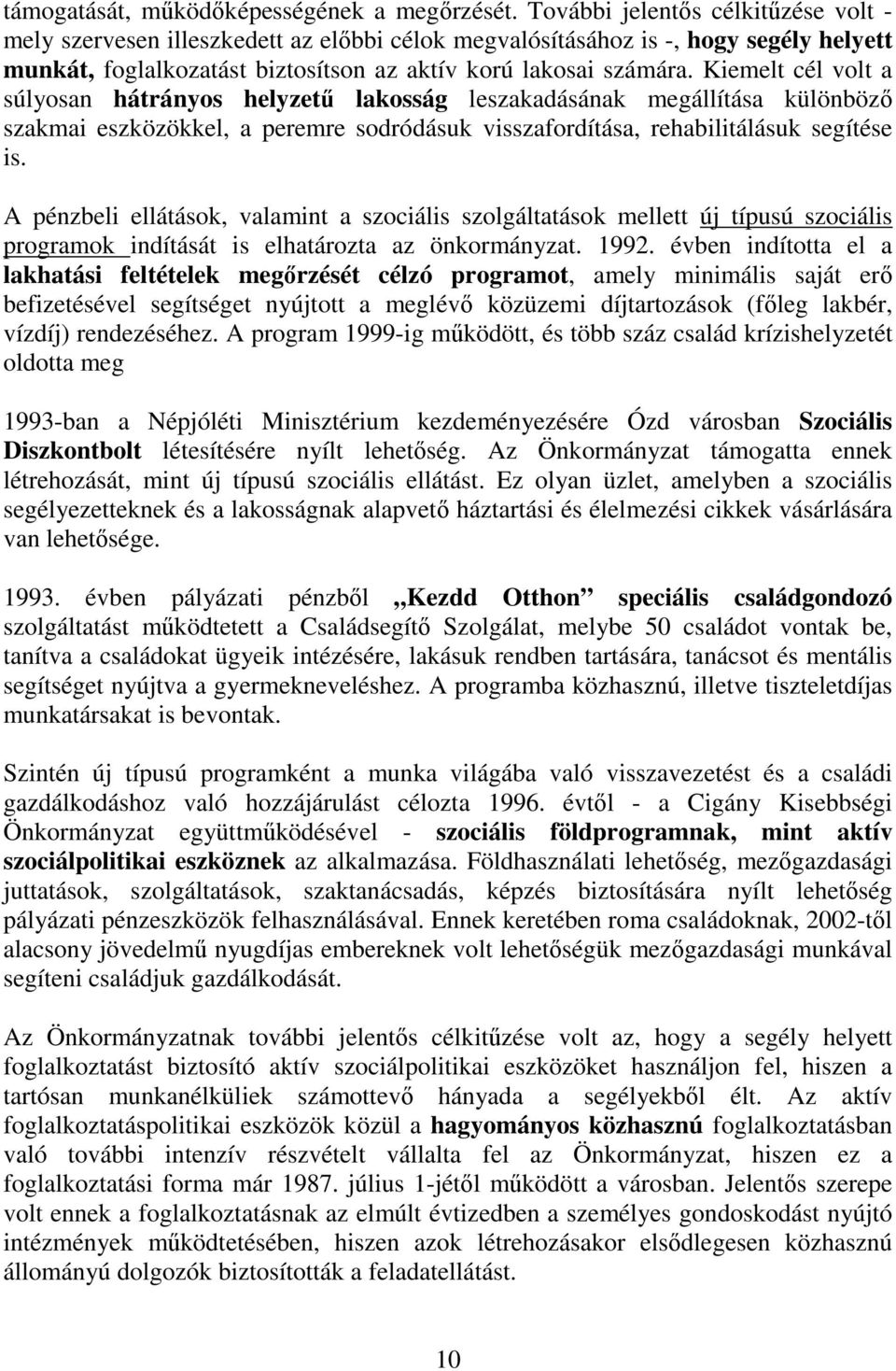Kiemelt cél volt a súlyosan hátrányos helyzető lakosság leszakadásának megállítása különbözı szakmai eszközökkel, a peremre sodródásuk visszafordítása, rehabilitálásuk segítése is.