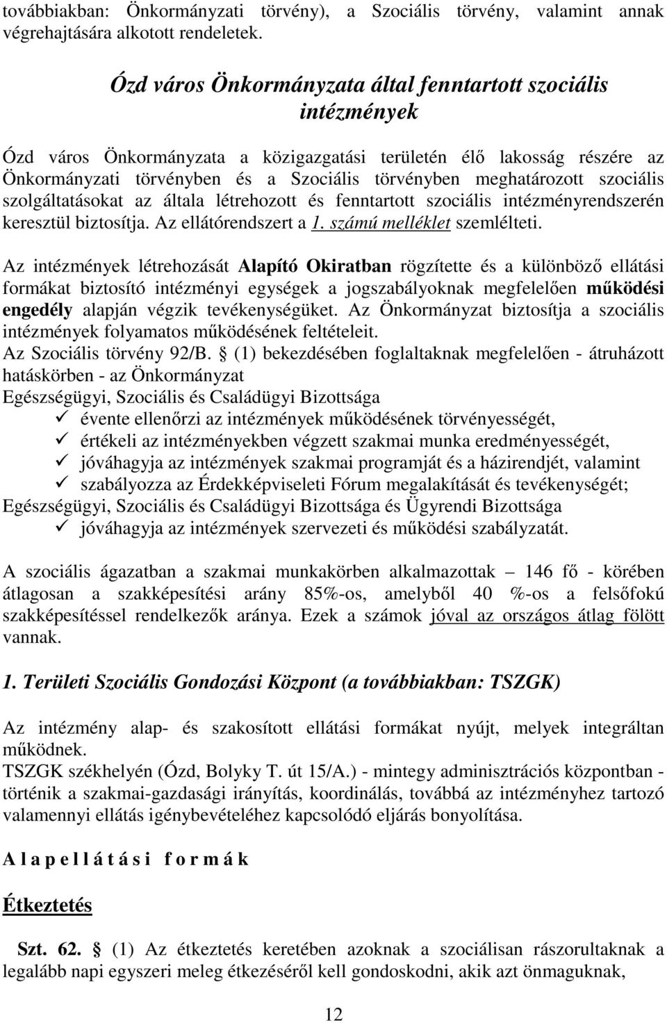 meghatározott szociális szolgáltatásokat az általa létrehozott és fenntartott szociális intézményrendszerén keresztül biztosítja. Az ellátórendszert a 1. számú melléklet szemlélteti.