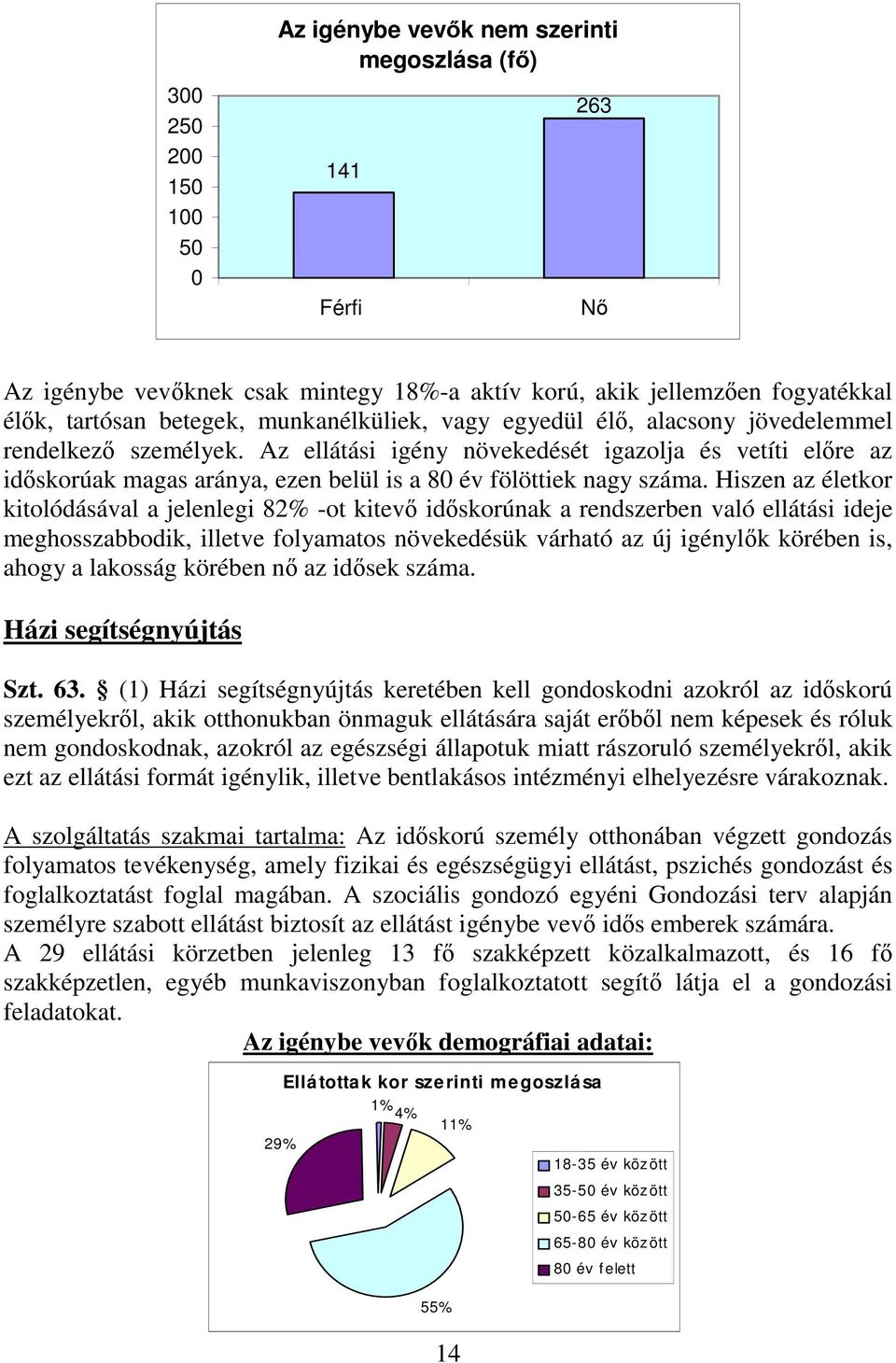 Az ellátási igény növekedését igazolja és vetíti elıre az idıskorúak magas aránya, ezen belül is a 80 év fölöttiek nagy száma.
