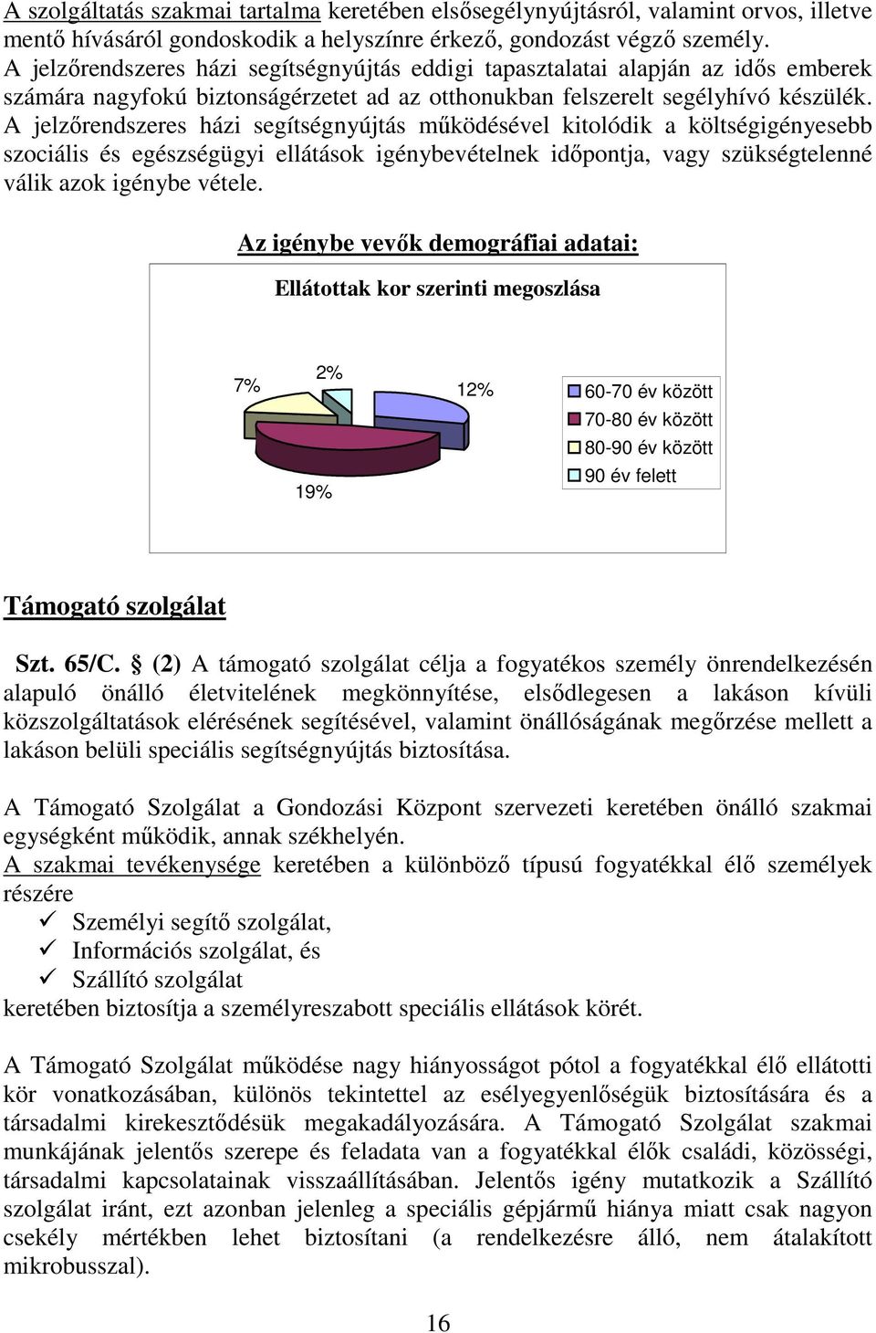 A jelzırendszeres házi segítségnyújtás mőködésével kitolódik a költségigényesebb szociális és egészségügyi ellátások igénybevételnek idıpontja, vagy szükségtelenné válik azok igénybe vétele.