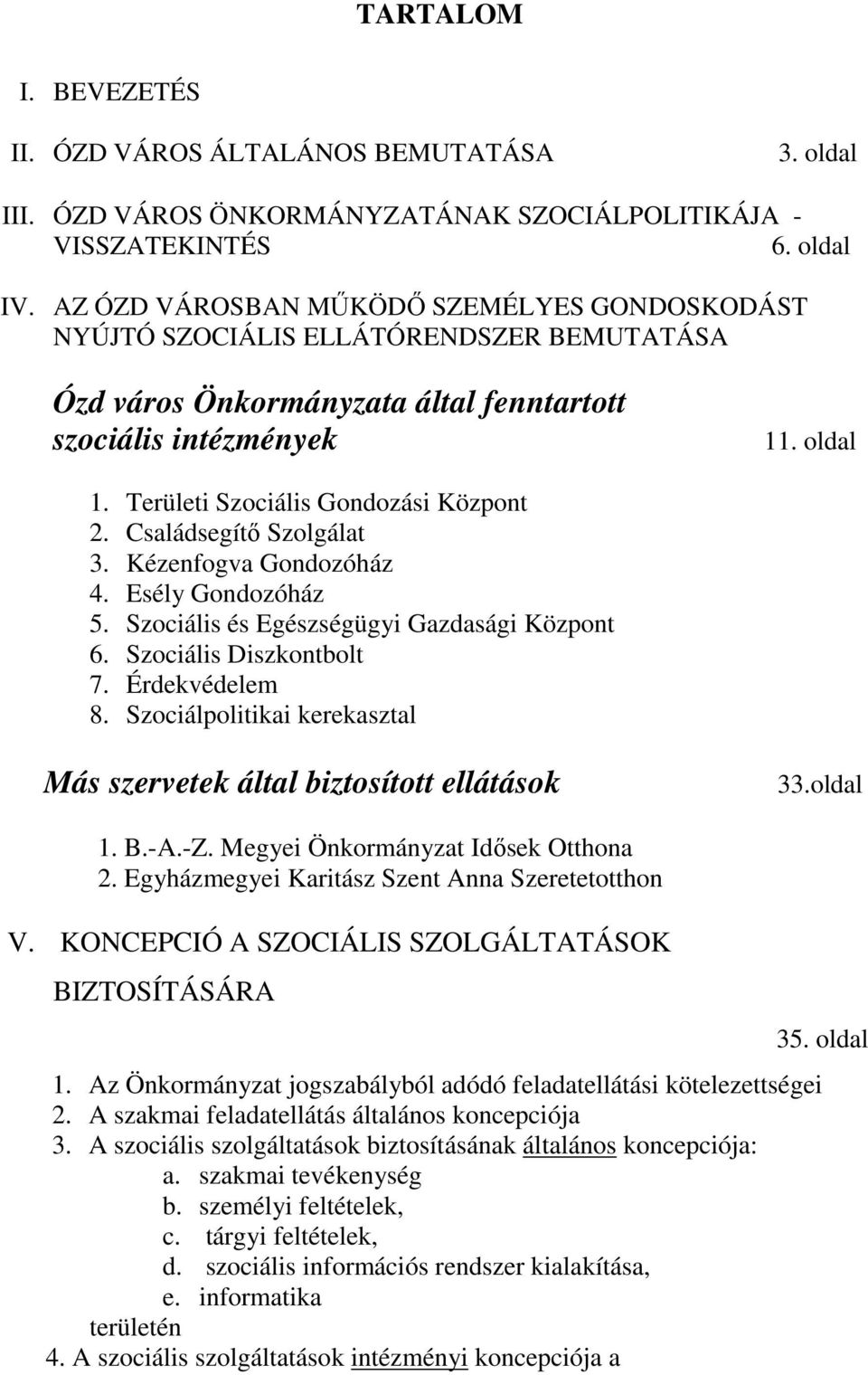 Területi Szociális Gondozási Központ 2. Családsegítı Szolgálat 3. Kézenfogva Gondozóház 4. Esély Gondozóház 5. Szociális és Egészségügyi Gazdasági Központ 6. Szociális Diszkontbolt 7. Érdekvédelem 8.