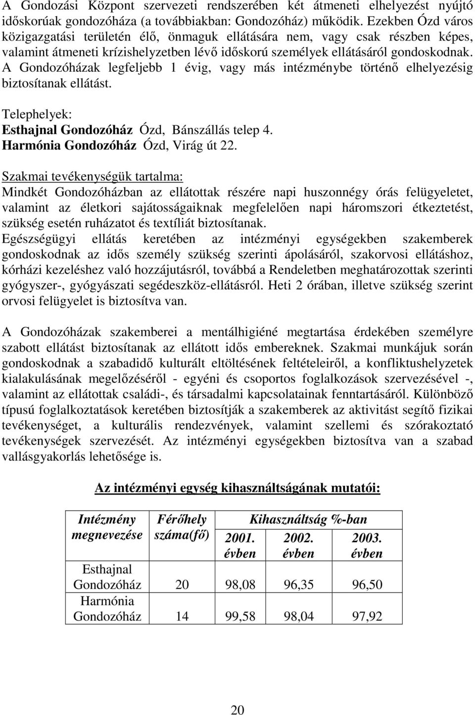 A Gondozóházak legfeljebb 1 évig, vagy más intézménybe történı elhelyezésig biztosítanak ellátást. Telephelyek: Esthajnal Gondozóház Ózd, Bánszállás telep 4. Harmónia Gondozóház Ózd, Virág út 22.