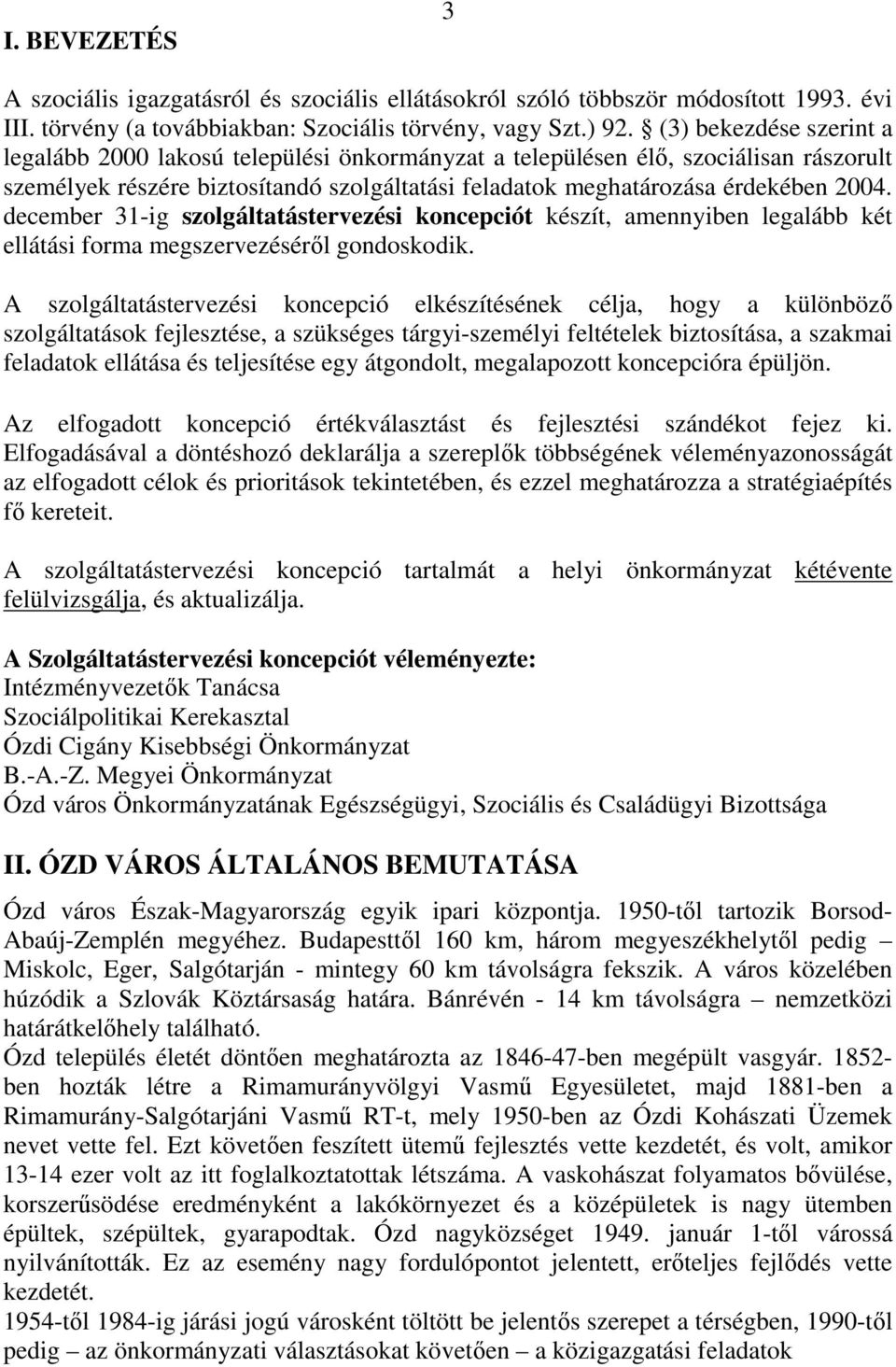 december 31-ig szolgáltatástervezési koncepciót készít, amennyiben legalább két ellátási forma megszervezésérıl gondoskodik.