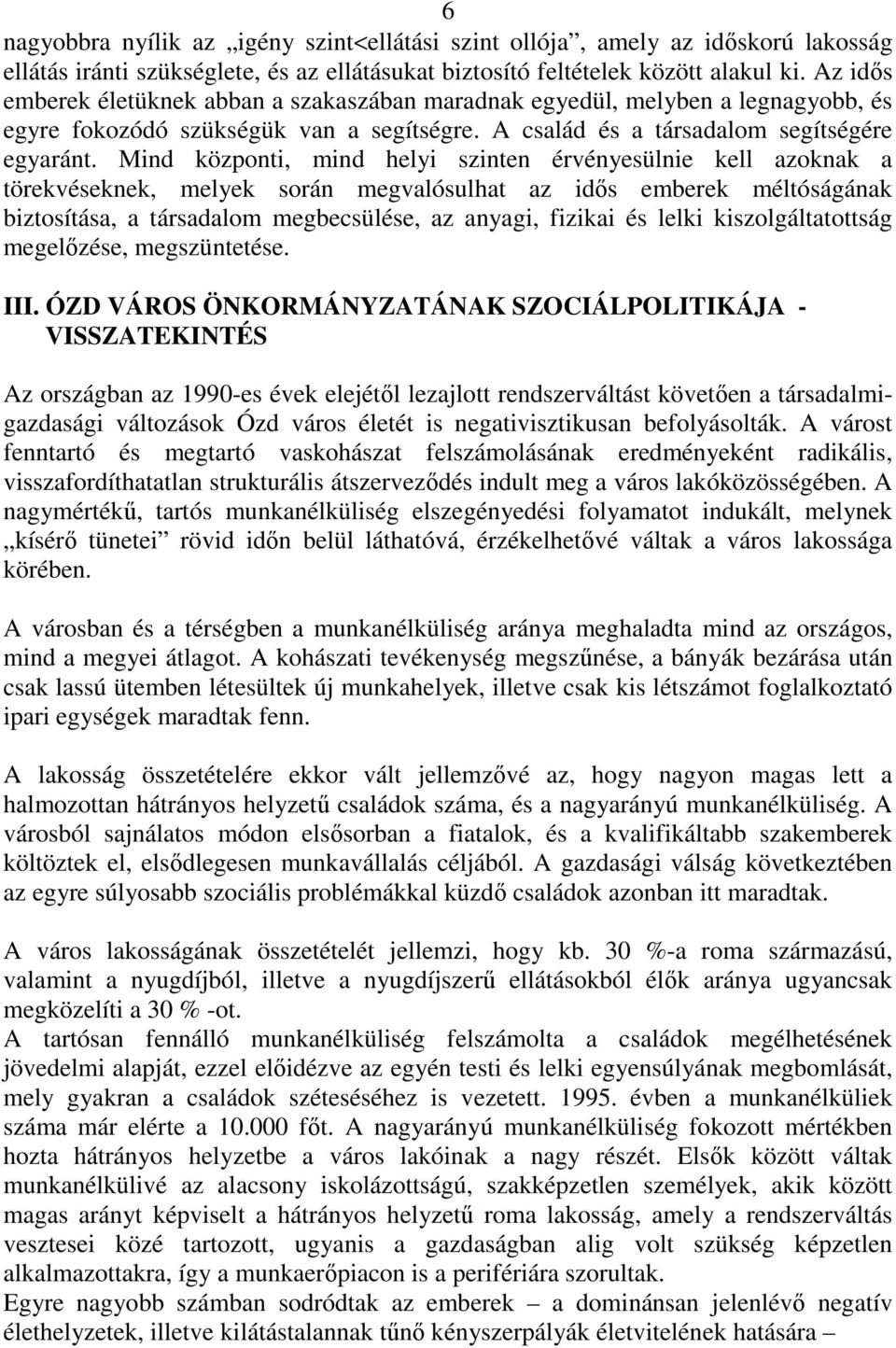 Mind központi, mind helyi szinten érvényesülnie kell azoknak a törekvéseknek, melyek során megvalósulhat az idıs emberek méltóságának biztosítása, a társadalom megbecsülése, az anyagi, fizikai és