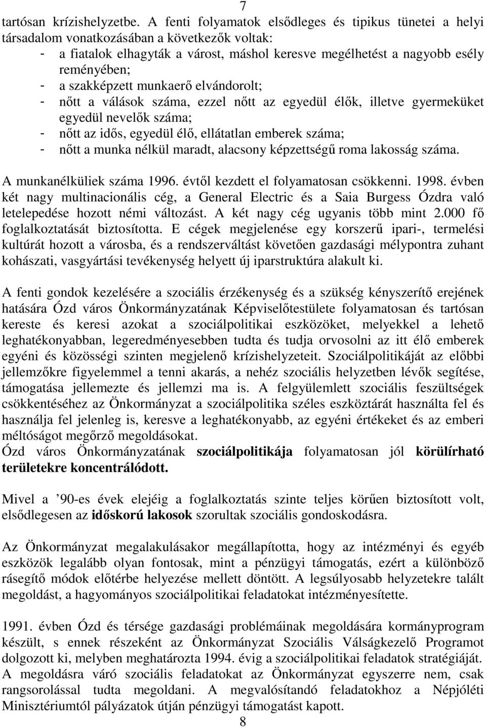 szakképzett munkaerı elvándorolt; - nıtt a válások száma, ezzel nıtt az egyedül élık, illetve gyermeküket egyedül nevelık száma; - nıtt az idıs, egyedül élı, ellátatlan emberek száma; - nıtt a munka