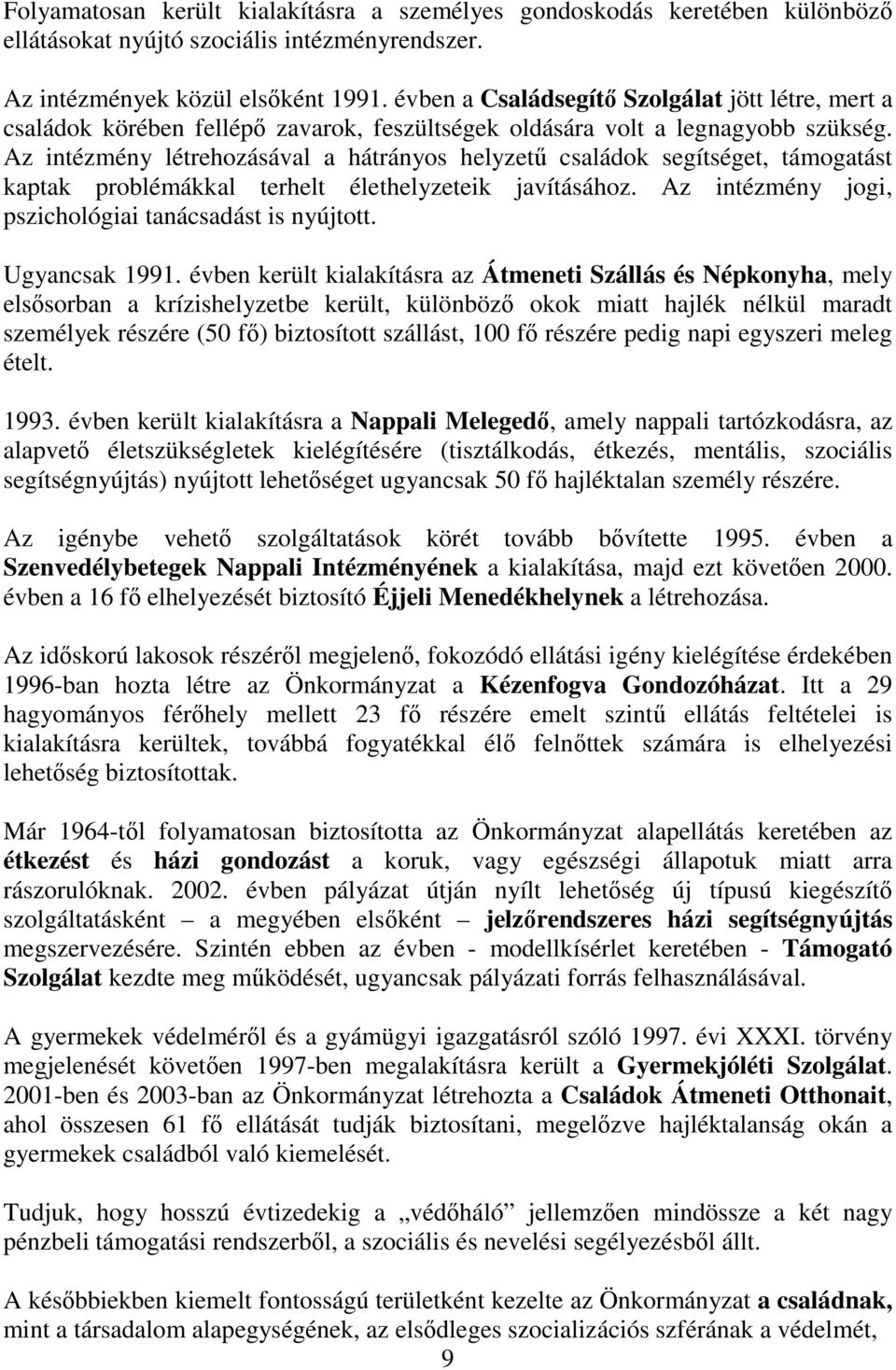 Az intézmény létrehozásával a hátrányos helyzető családok segítséget, támogatást kaptak problémákkal terhelt élethelyzeteik javításához. Az intézmény jogi, pszichológiai tanácsadást is nyújtott.