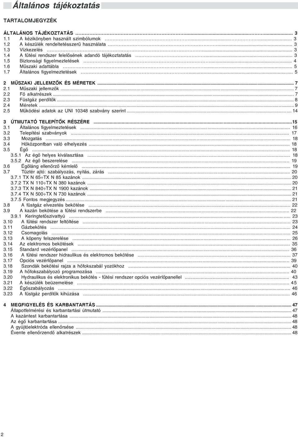 .. 8 2.4 Méretek... 9 2.5 Mûködési adatok az UNI 10348 szabvány szerint... 14 3 ÚTMUTATÓ TELEPÍTÕK RÉSZÉRE...15 3.1 Általános figyelmeztetések... 16 3.2 Telepítési szabványok... 17 3.3 Mozgatás... 18 3.