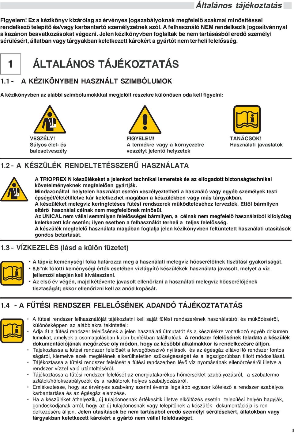 Jelen kézikönyvben foglaltak be nem tartásásból eredõ személyi sérülésért, állatban vagy tárgyakban keletkezett károkért a gyártót nem terheli felelõsség. 1 ÁLTALÁNOS TÁJÉKOZTATÁS 1.