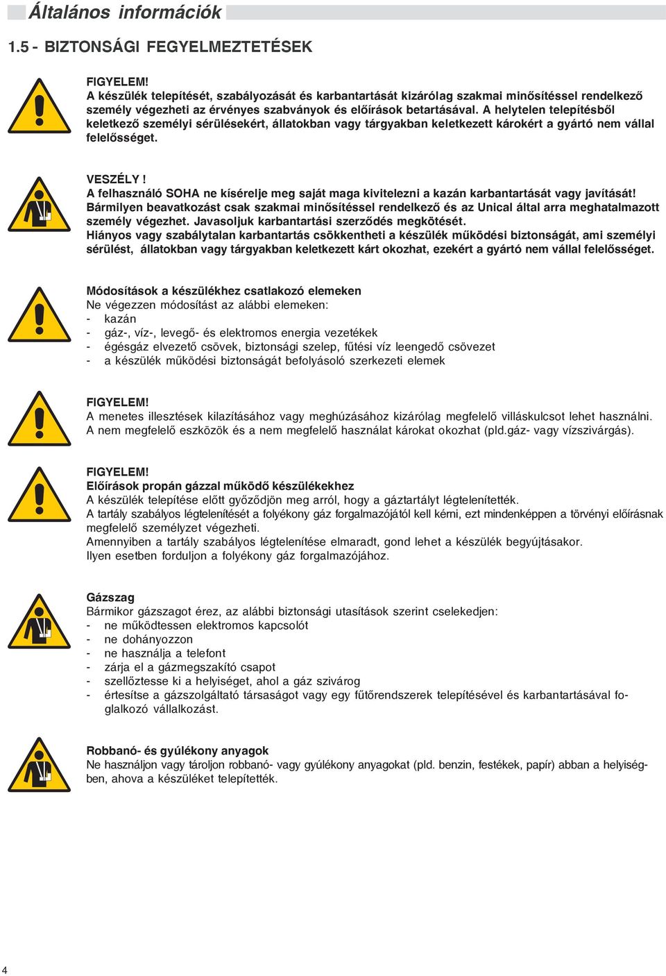 A helytelen telepítésbõl keletkezõ személyi sérülésekért, állatokban vagy tárgyakban keletkezett károkért a gyártó nem vállal felelõsséget. VESZÉLY!