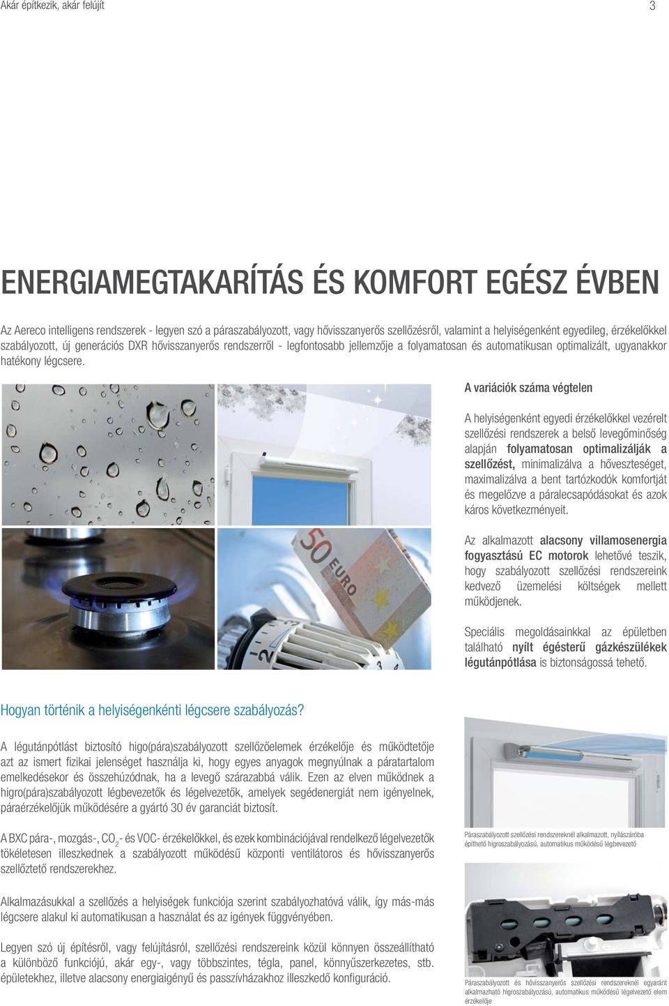 A variációk száma végtelen A helyiségenként egyedi érzékelőkkel vezérelt szellőzési rendszerek a belső levegőminőség alapján folyamatosan optimalizálják a szellőzést, minimalizálva a hőveszteséget,