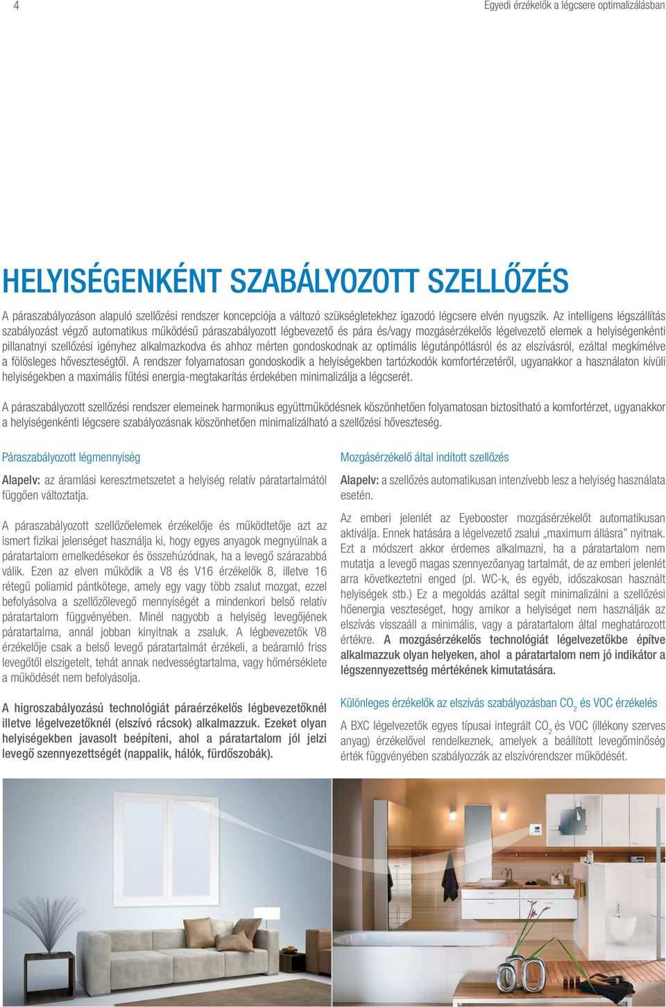 Az intelligens légszállítás szabályozást végző automatikus működésű páraszabályozott légbevezető és pára és/vagy mozgásérzékelős légelvezető elemek a helyiségenkénti pillanatnyi szellőzési igényhez