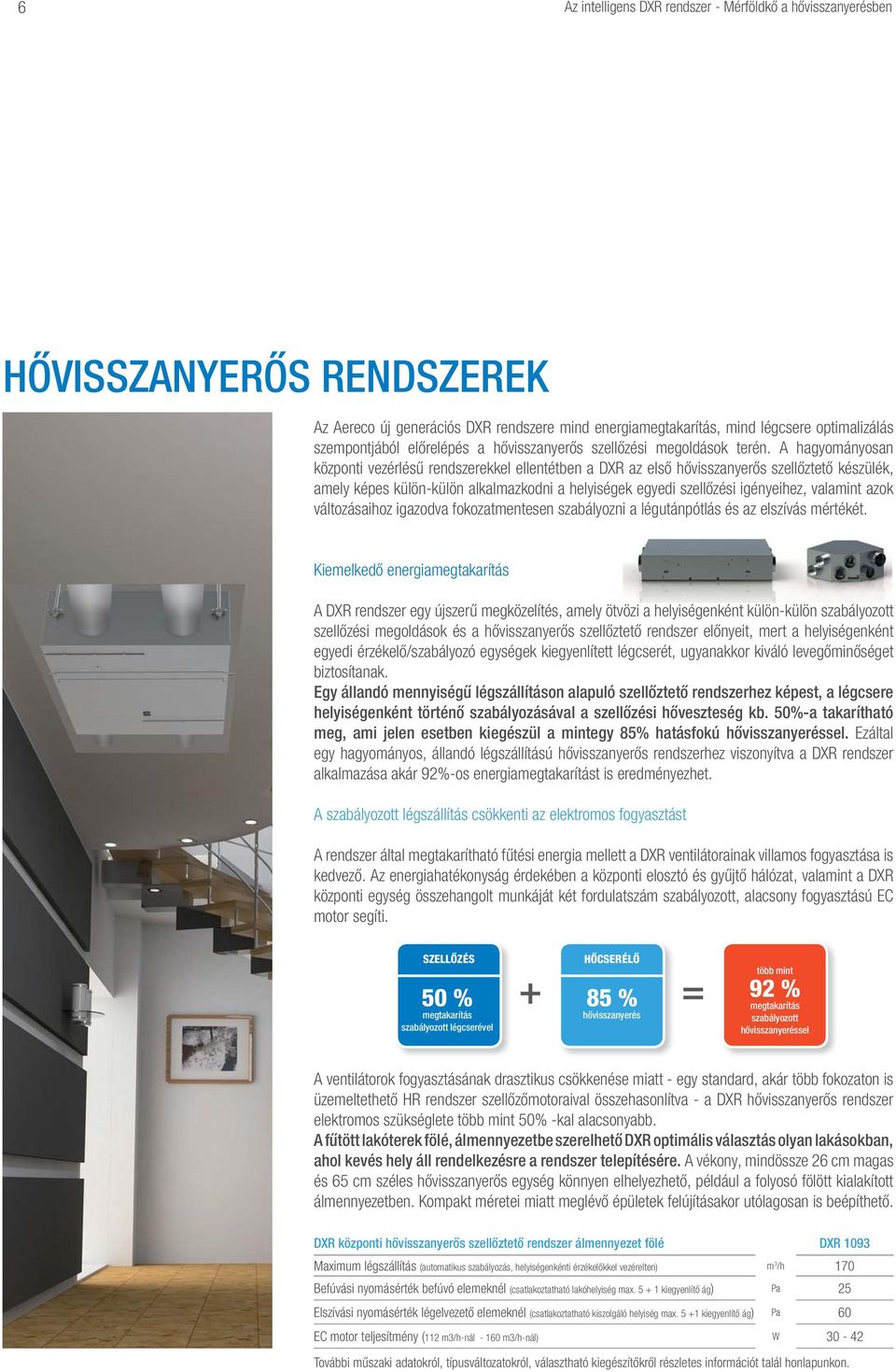 A hagyományosan központi vezérlésű rendszerekkel ellentétben a DXR az első hővisszanyerős szellőztető készülék, amely képes külön-külön alkalmazkodni a helyiségek egyedi szellőzési igényeihez,
