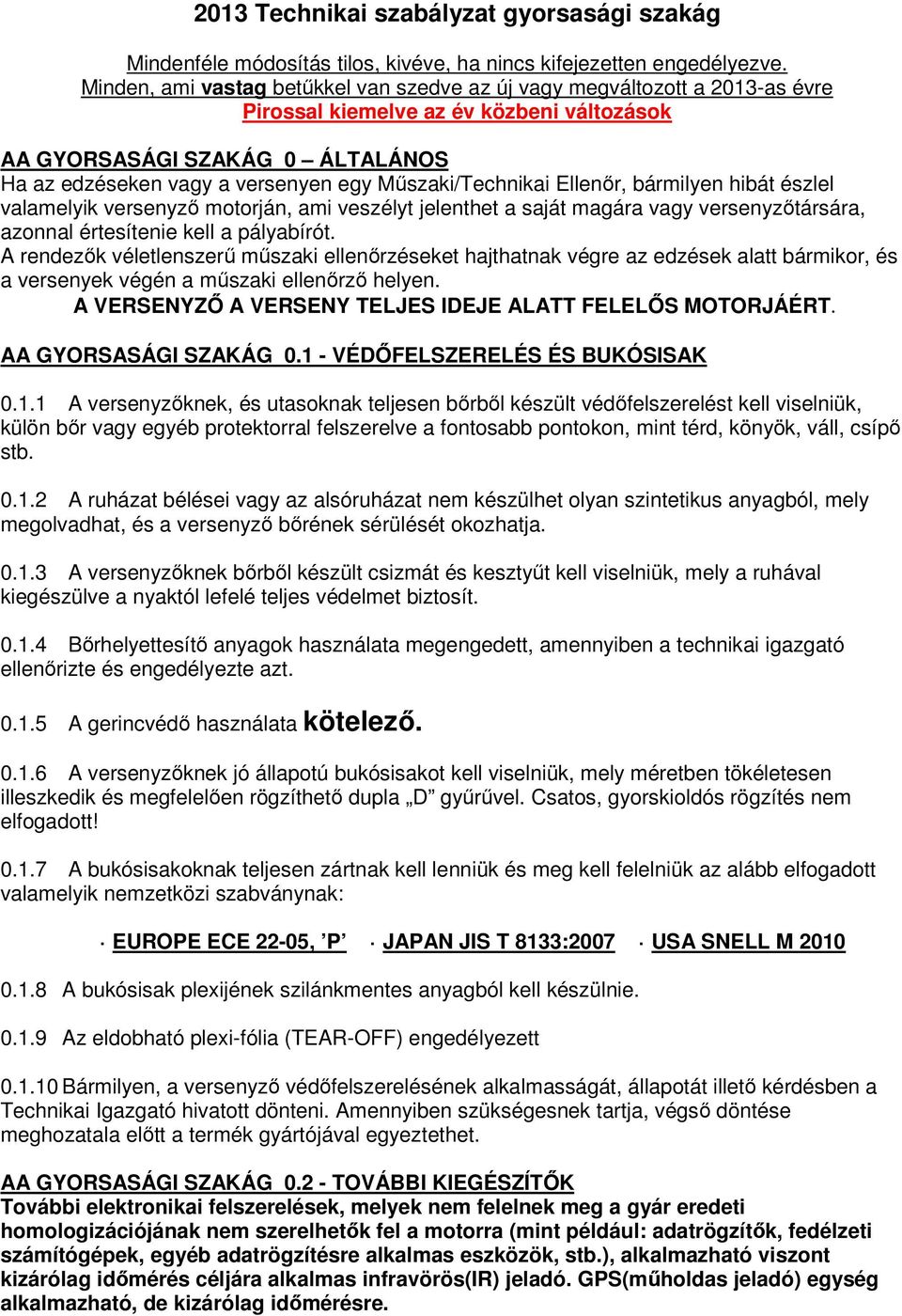 Műszaki/Technikai Ellenőr, bármilyen hibát észlel valamelyik versenyző motorján, ami veszélyt jelenthet a saját magára vagy versenyzőtársára, azonnal értesítenie kell a pályabírót.