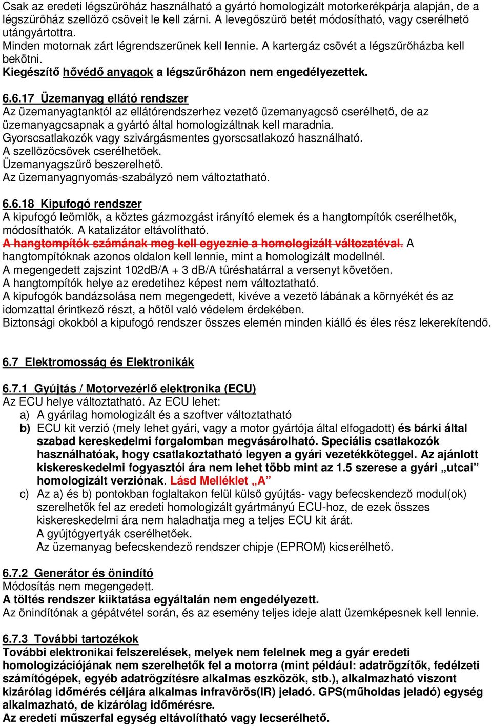 6.17 Üzemanyag ellátó rendszer Az üzemanyagtanktól az ellátórendszerhez vezető üzemanyagcső cserélhető, de az üzemanyagcsapnak a gyártó által homologizáltnak kell maradnia.